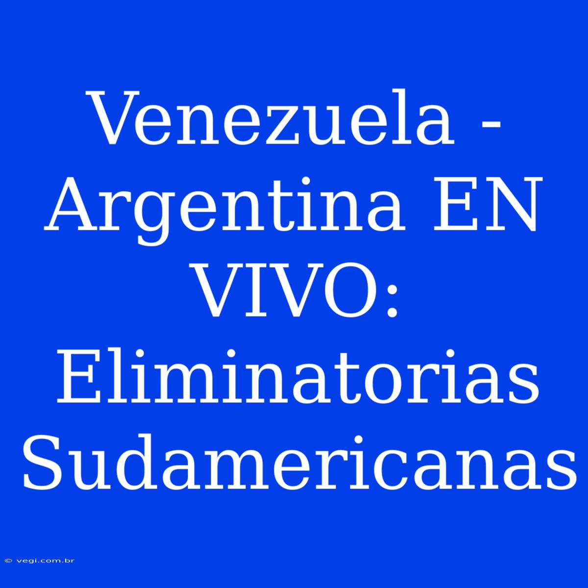 Venezuela - Argentina EN VIVO: Eliminatorias Sudamericanas