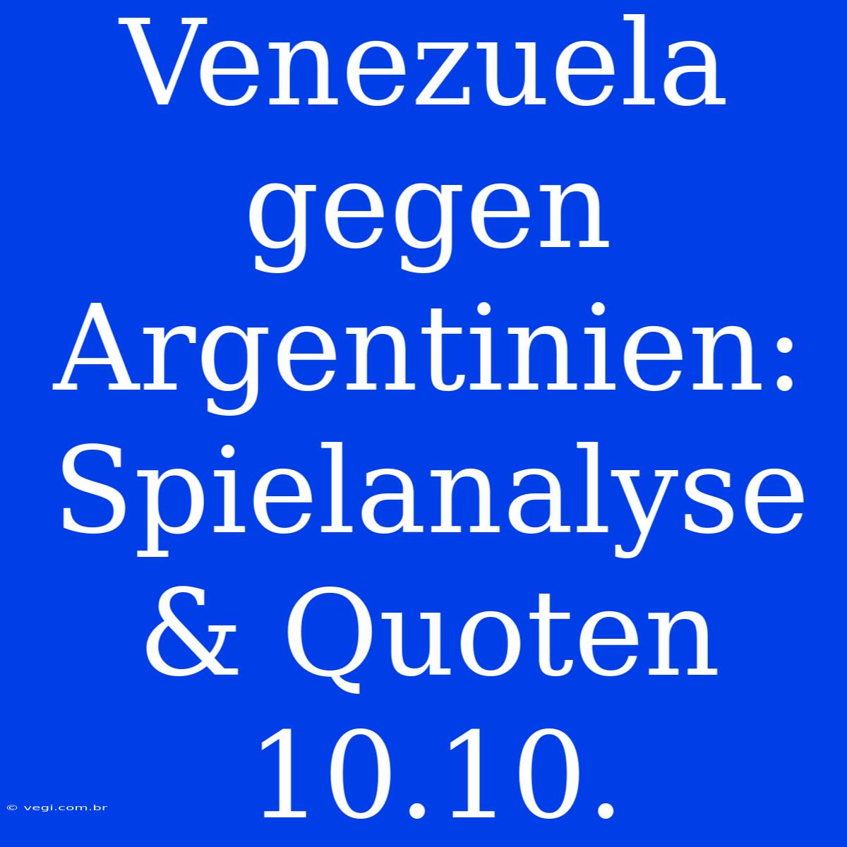 Venezuela Gegen Argentinien: Spielanalyse & Quoten 10.10.