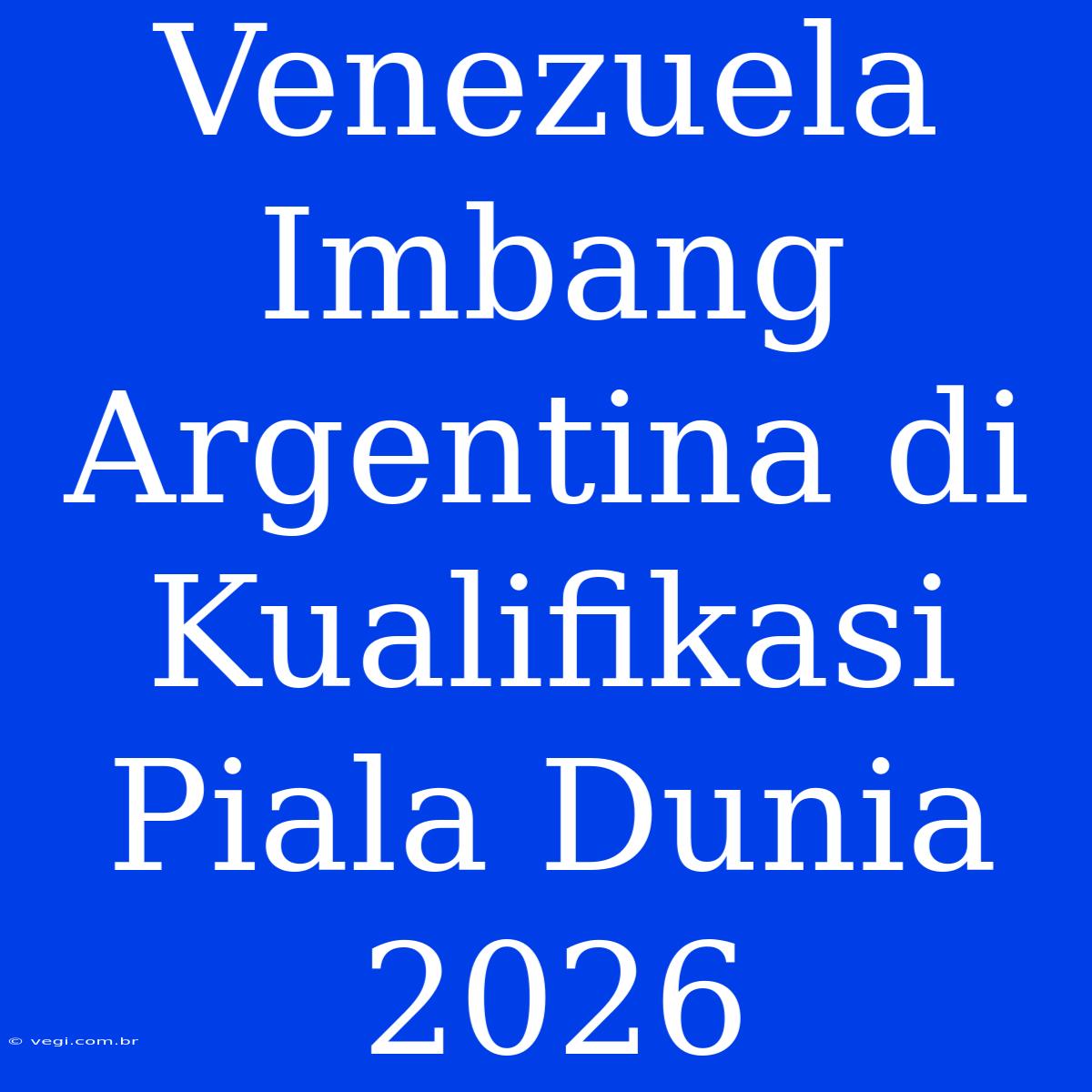 Venezuela Imbang Argentina Di Kualifikasi Piala Dunia 2026