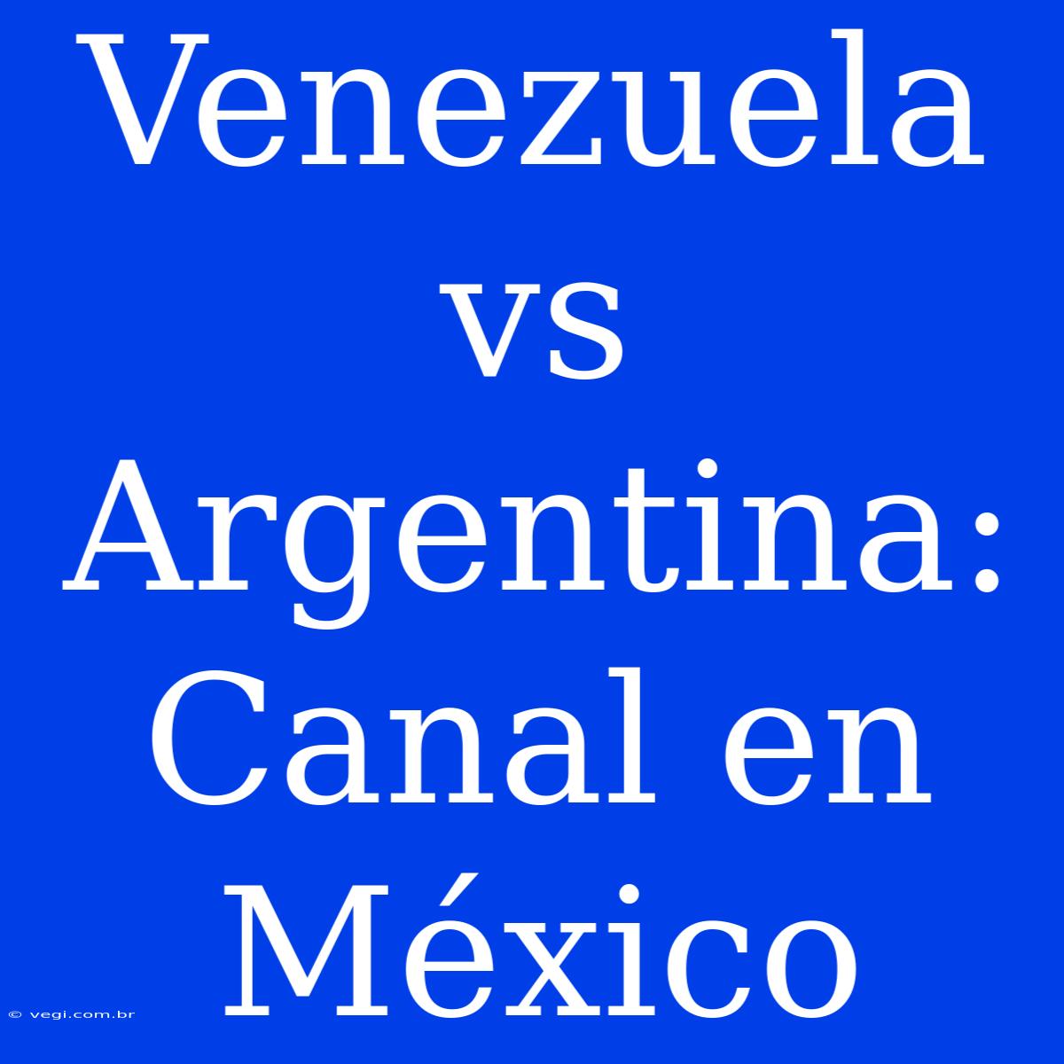 Venezuela Vs Argentina: Canal En México 