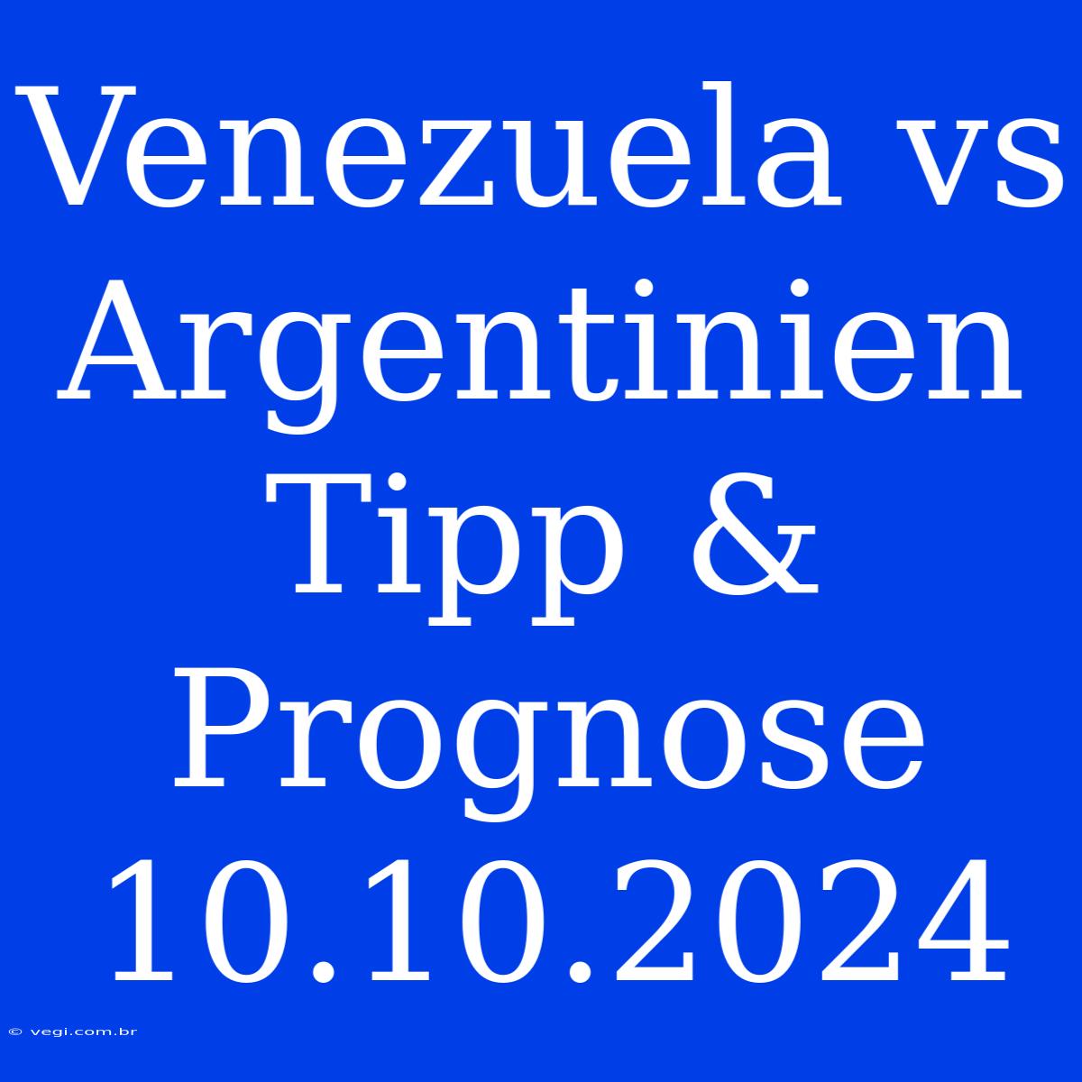 Venezuela Vs Argentinien Tipp & Prognose 10.10.2024