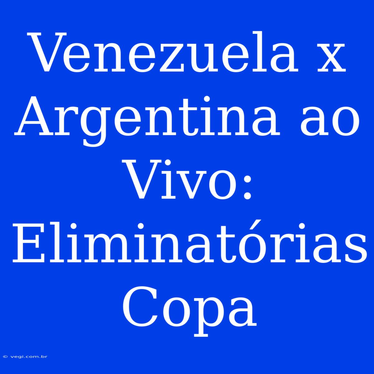 Venezuela X Argentina Ao Vivo: Eliminatórias Copa