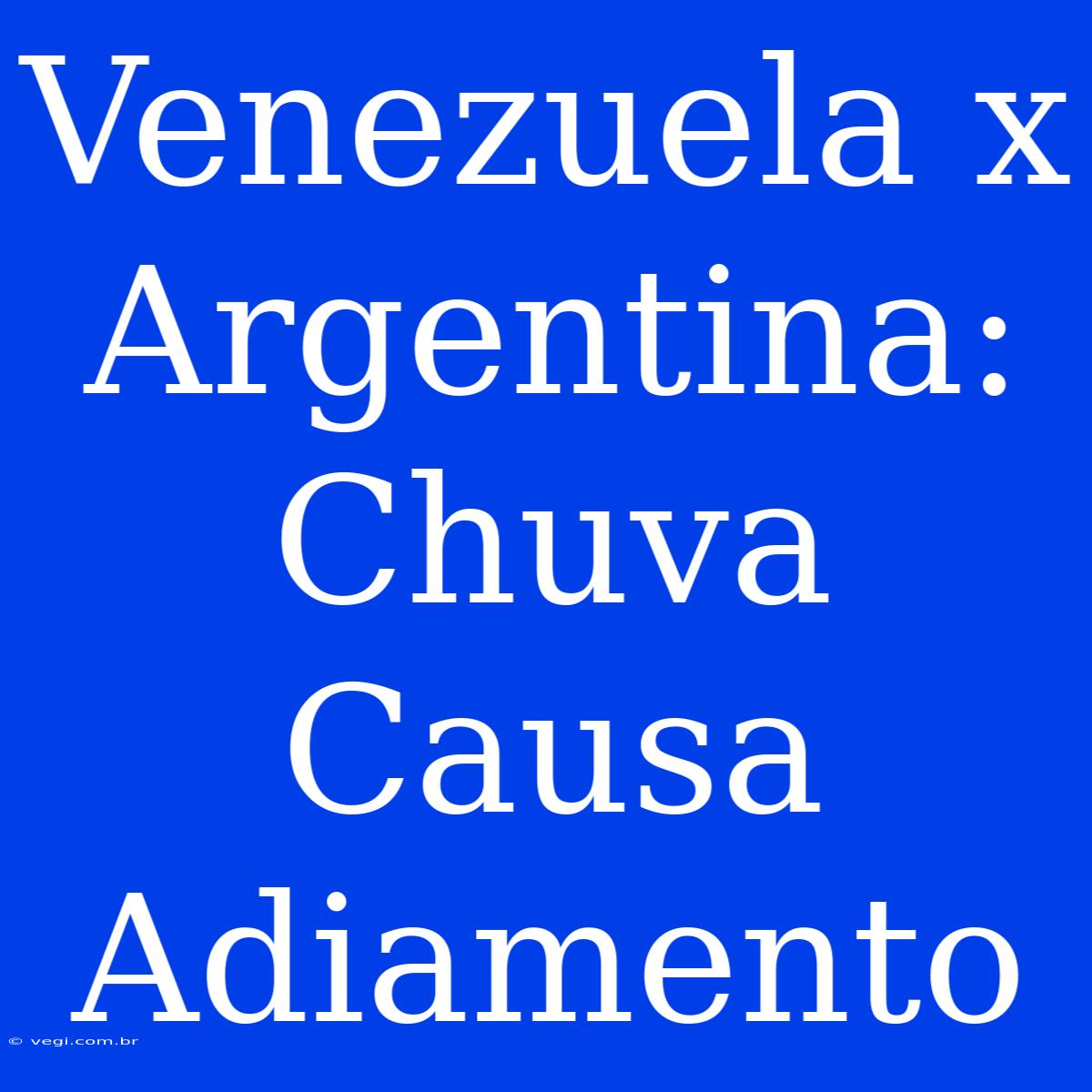 Venezuela X Argentina: Chuva Causa Adiamento