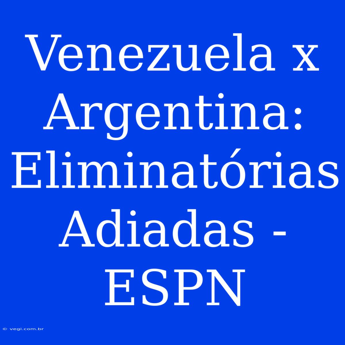 Venezuela X Argentina: Eliminatórias Adiadas - ESPN