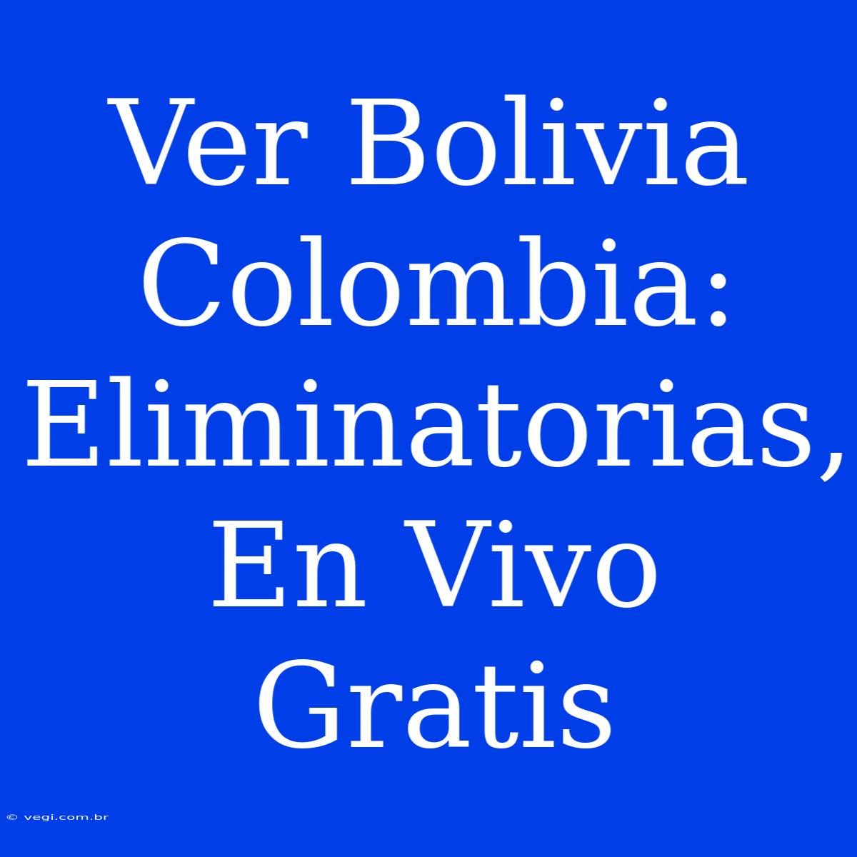 Ver Bolivia Colombia: Eliminatorias, En Vivo Gratis 