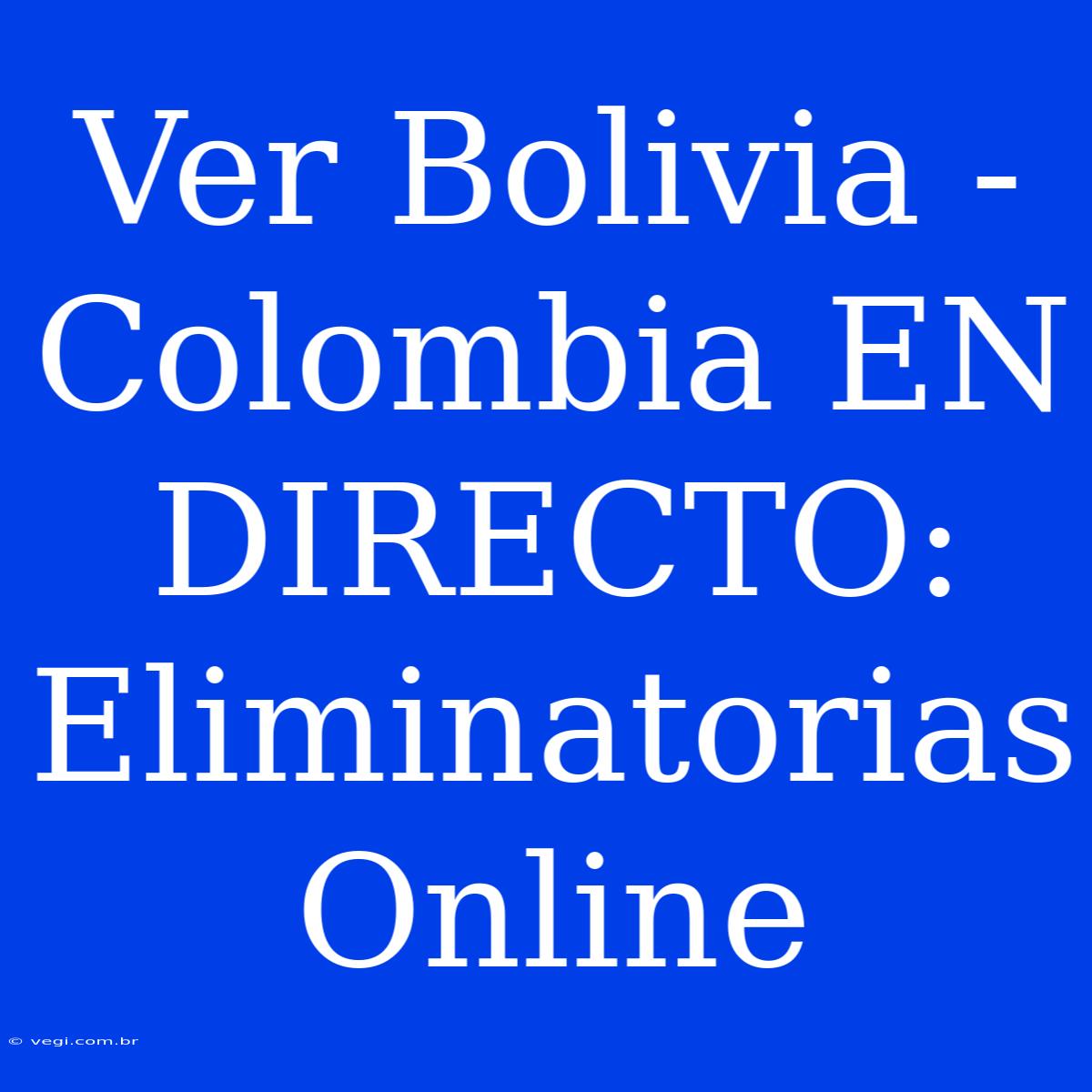 Ver Bolivia - Colombia EN DIRECTO: Eliminatorias Online