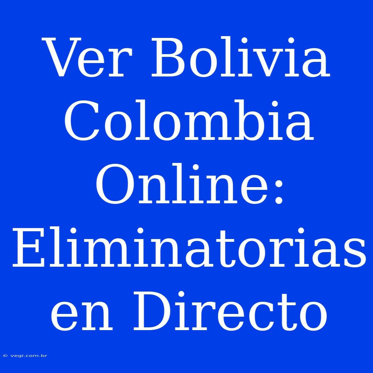 Ver Bolivia Colombia Online: Eliminatorias En Directo