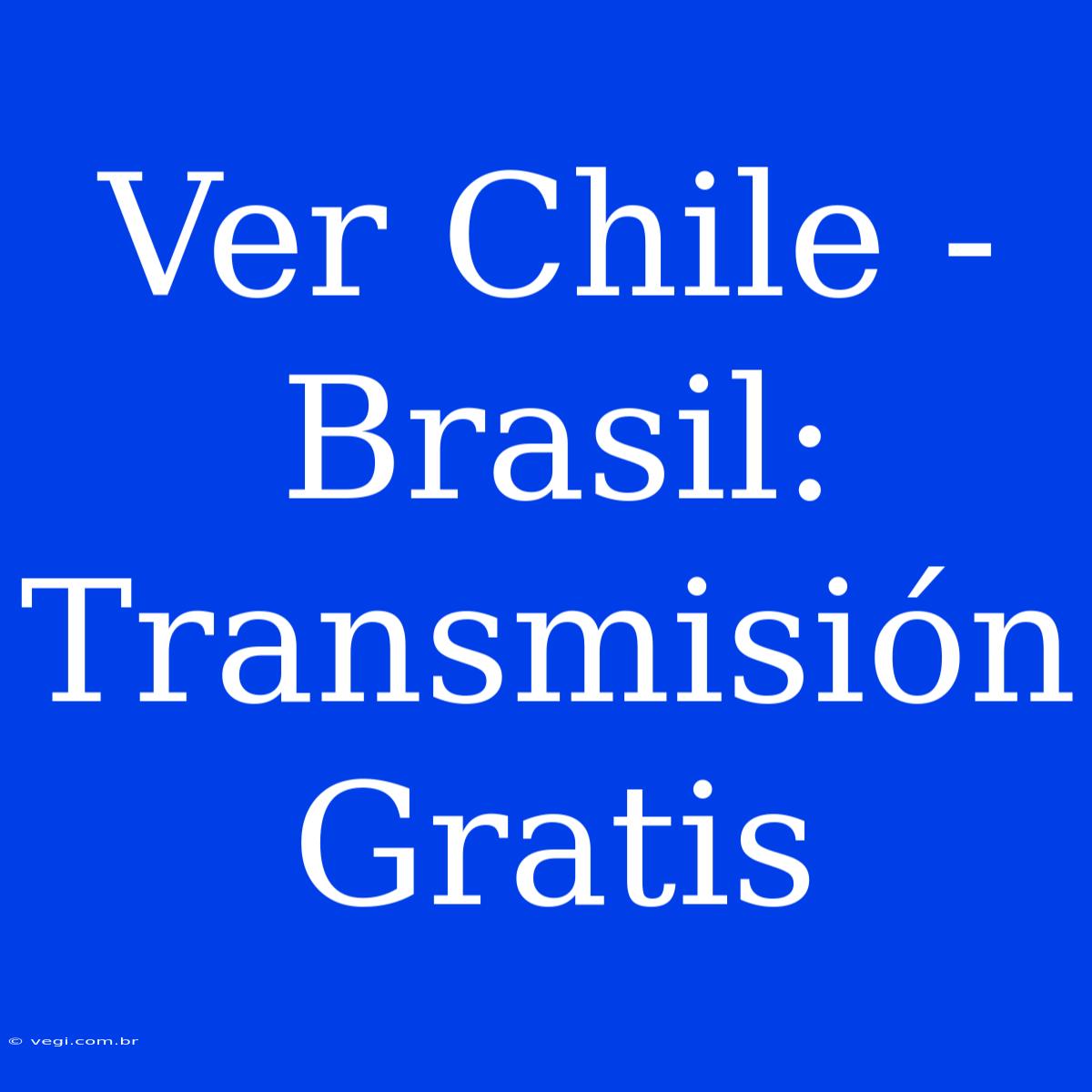 Ver Chile - Brasil: Transmisión Gratis