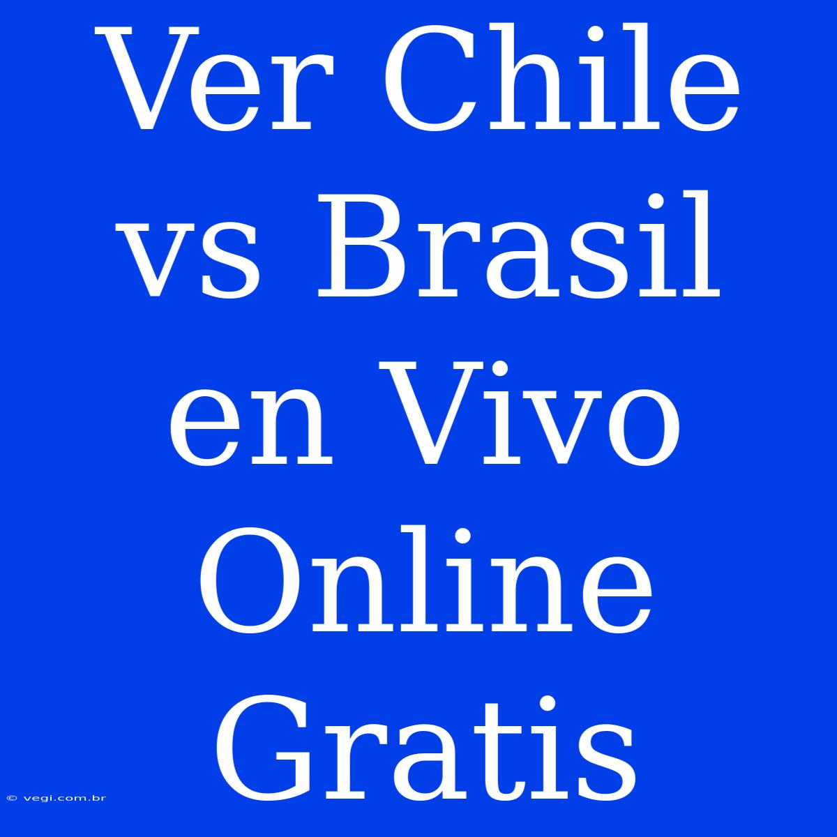 Ver Chile Vs Brasil En Vivo Online Gratis