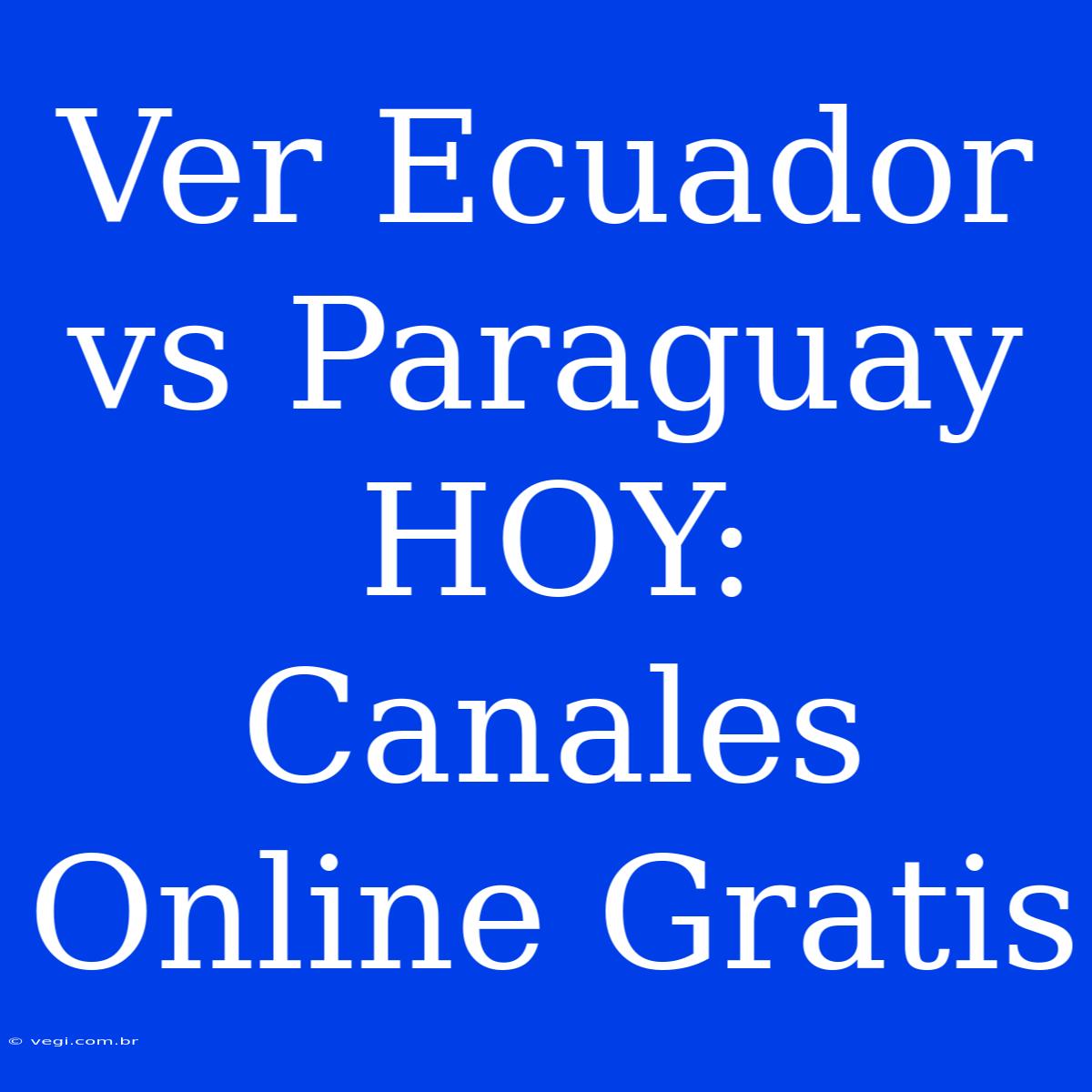 Ver Ecuador Vs Paraguay HOY: Canales Online Gratis