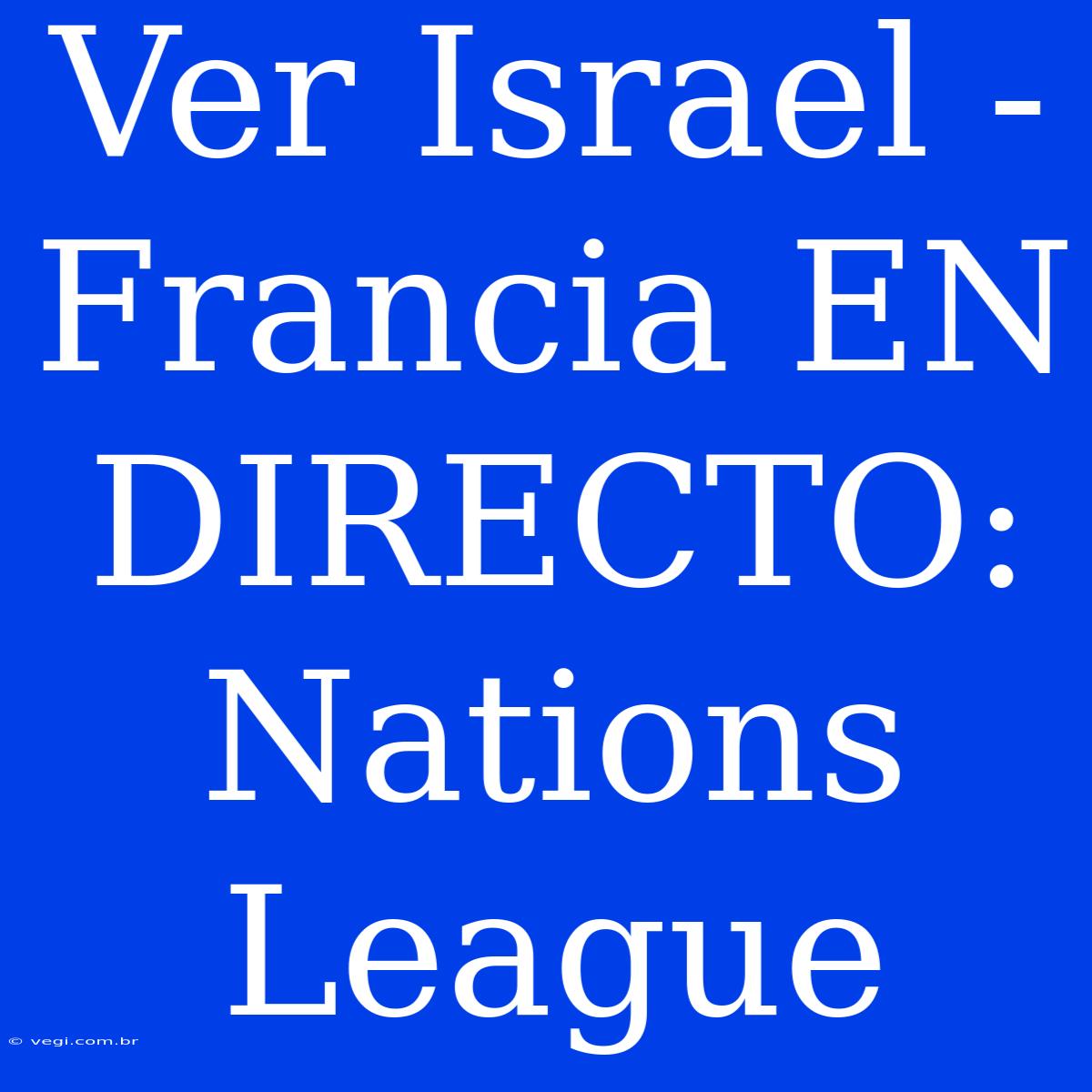 Ver Israel - Francia EN DIRECTO: Nations League