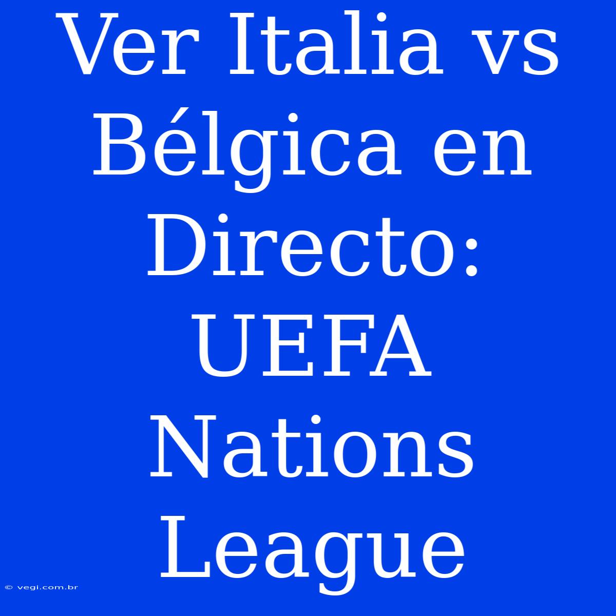 Ver Italia Vs Bélgica En Directo: UEFA Nations League