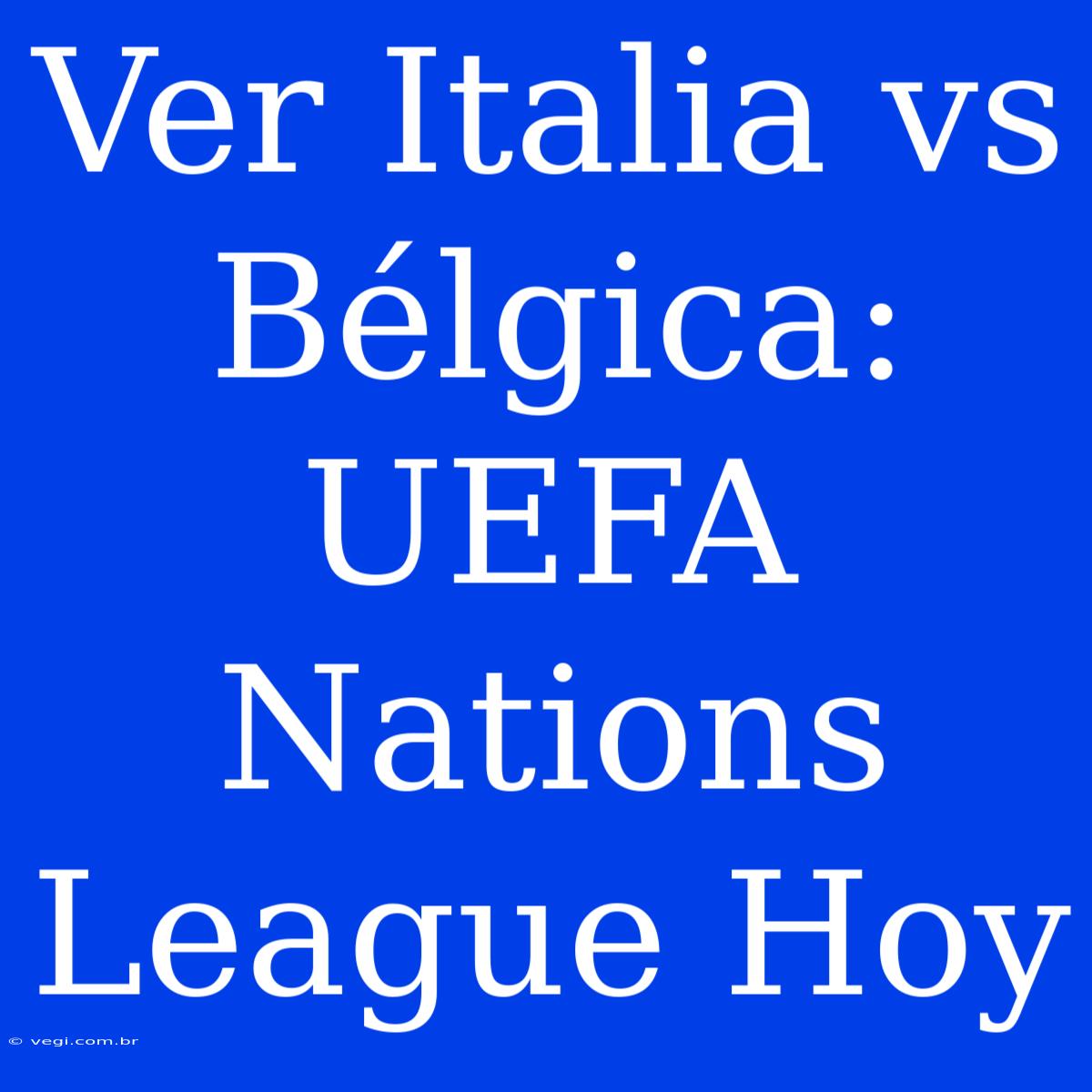 Ver Italia Vs Bélgica: UEFA Nations League Hoy