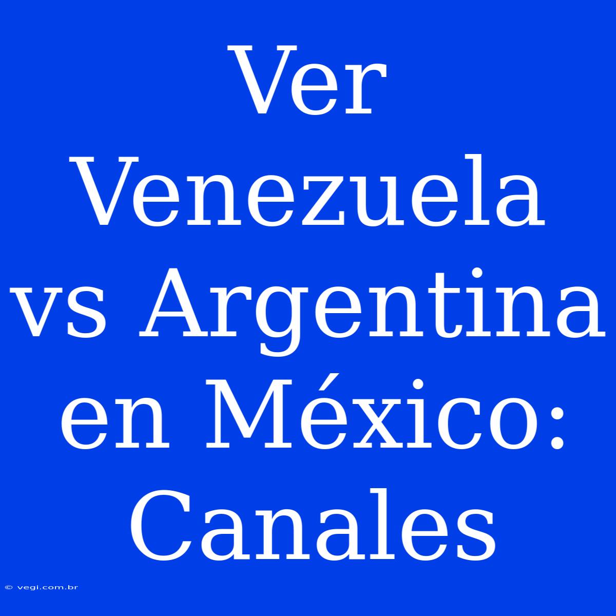 Ver Venezuela Vs Argentina En México: Canales