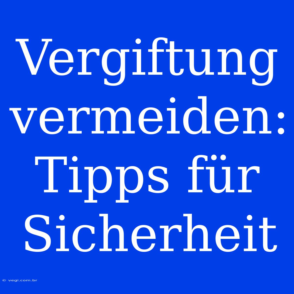 Vergiftung Vermeiden: Tipps Für Sicherheit