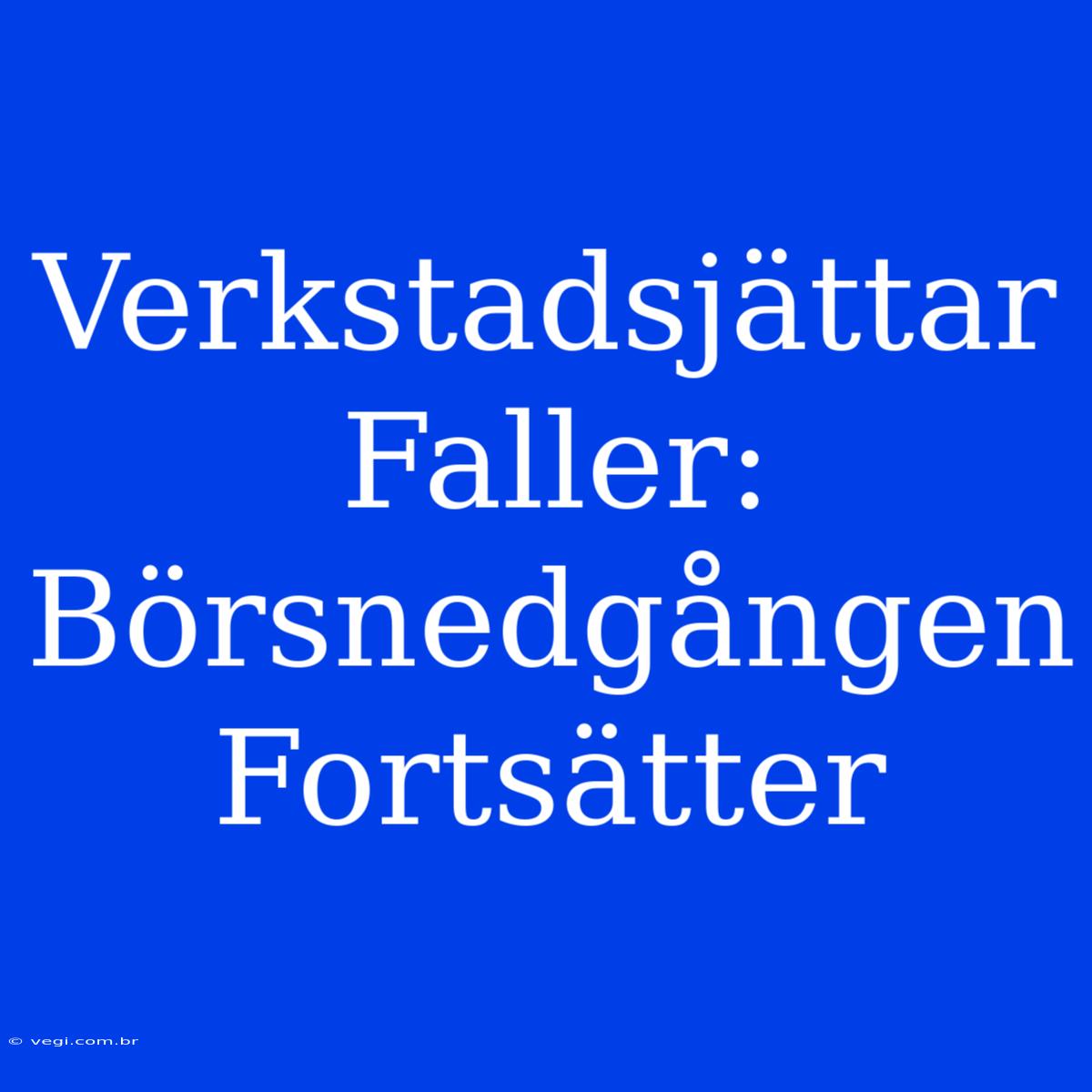 Verkstadsjättar Faller: Börsnedgången Fortsätter