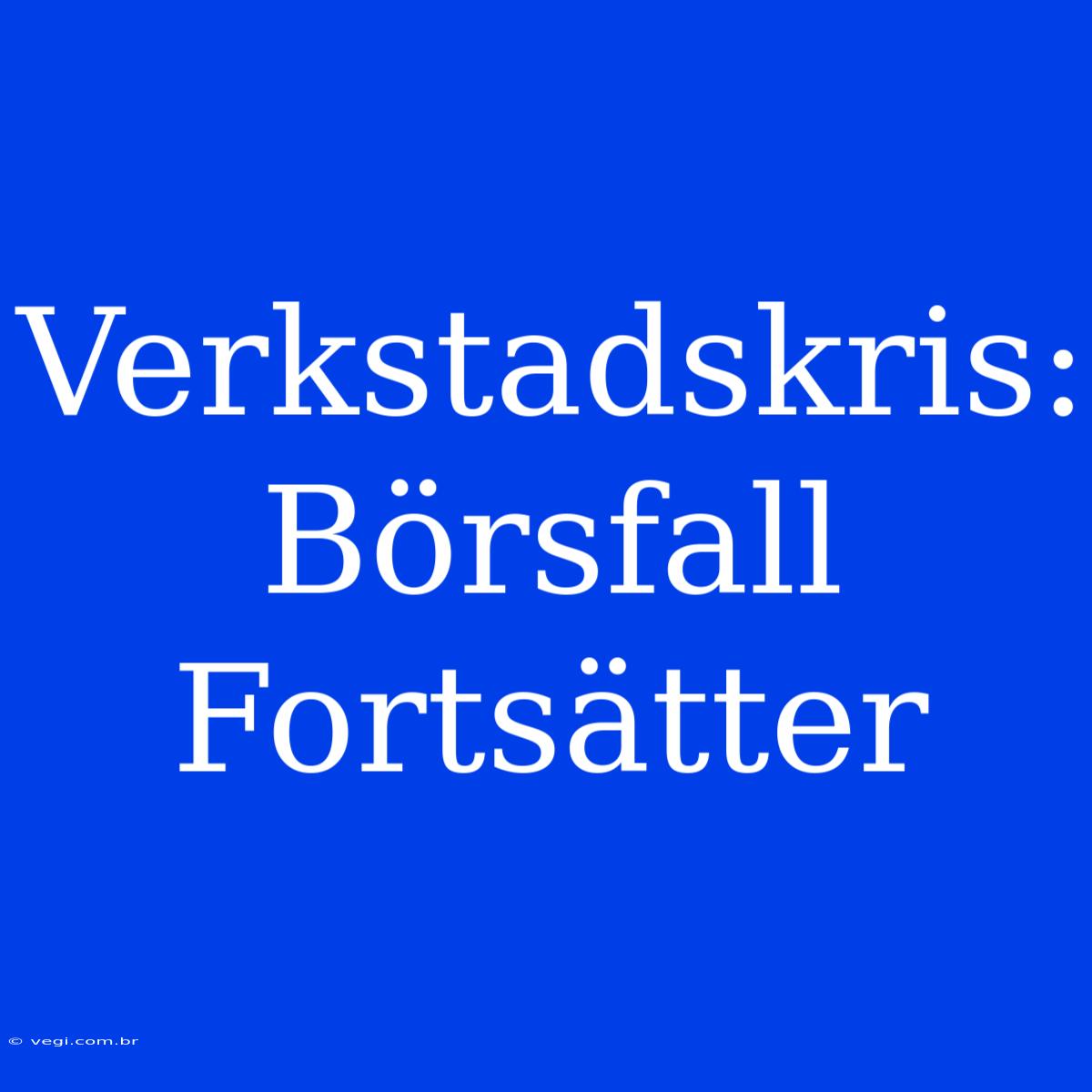 Verkstadskris: Börsfall Fortsätter