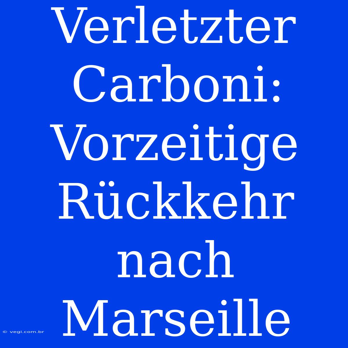 Verletzter Carboni: Vorzeitige Rückkehr Nach Marseille