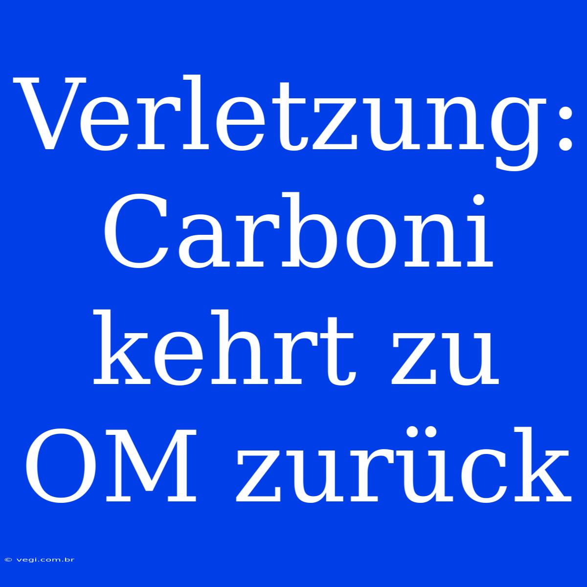 Verletzung: Carboni Kehrt Zu OM Zurück