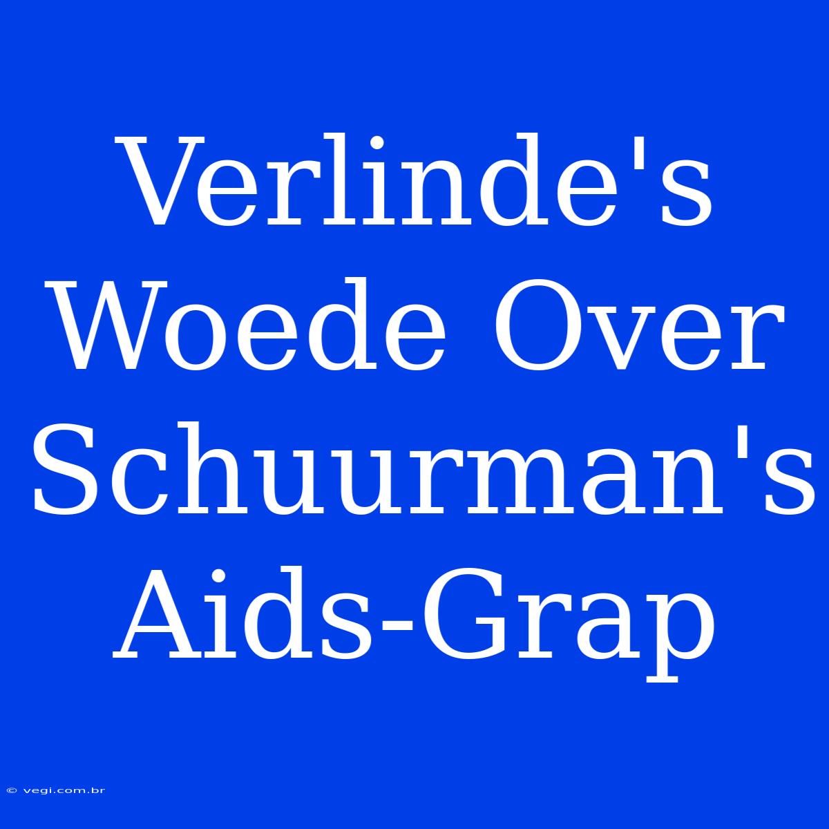 Verlinde's Woede Over Schuurman's Aids-Grap 