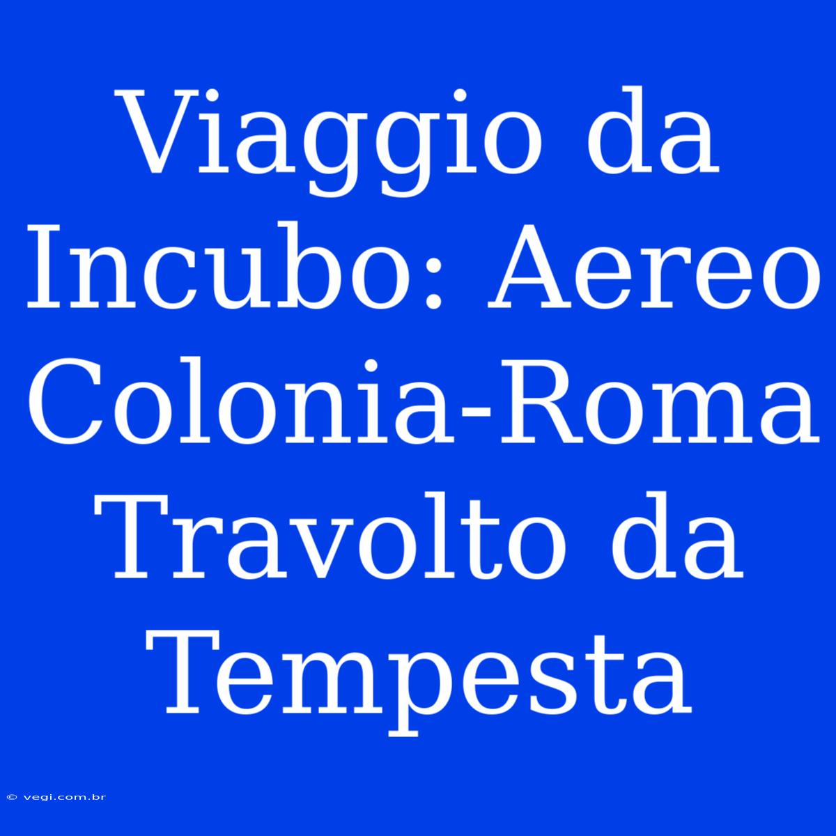 Viaggio Da Incubo: Aereo Colonia-Roma Travolto Da Tempesta