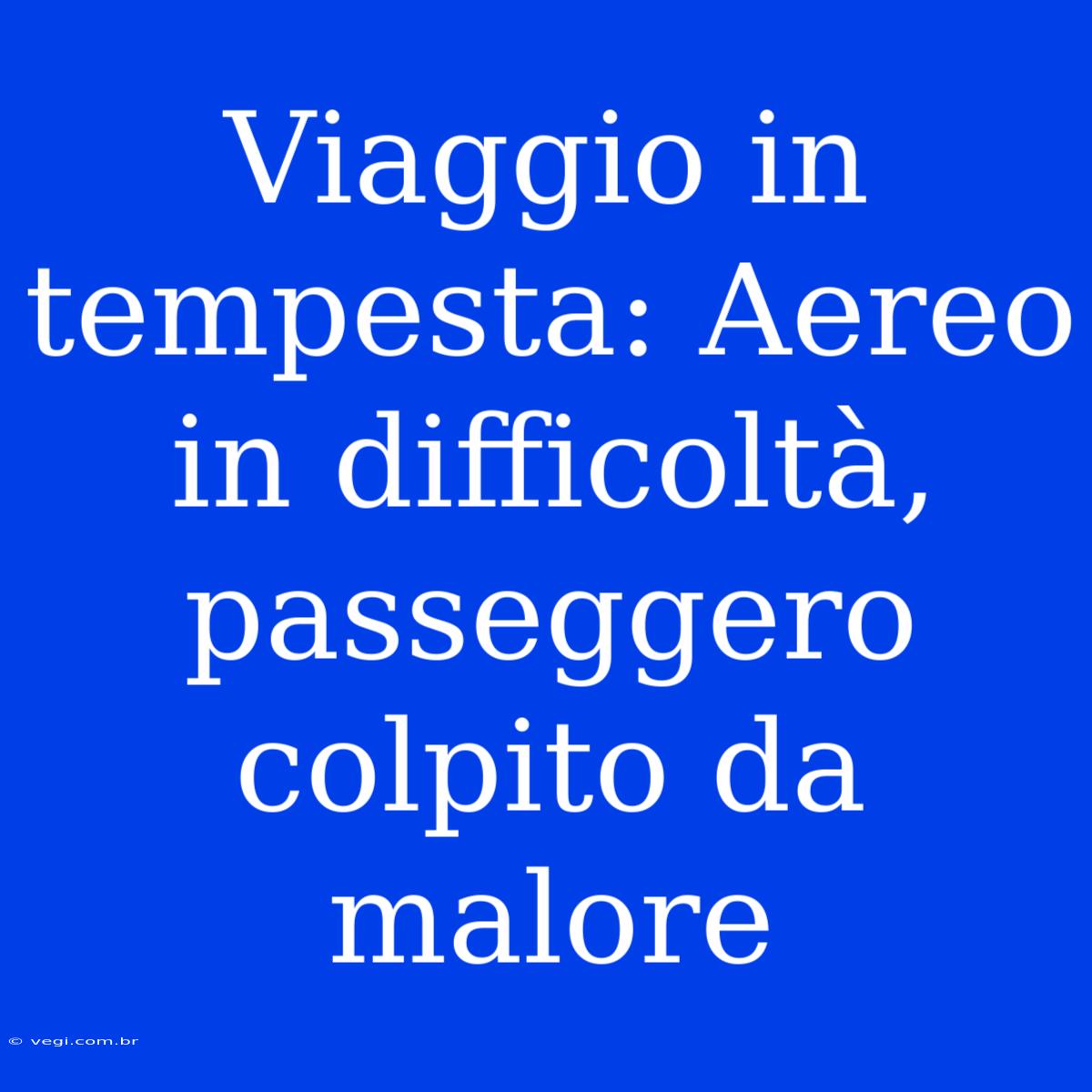 Viaggio In Tempesta: Aereo In Difficoltà, Passeggero Colpito Da Malore 