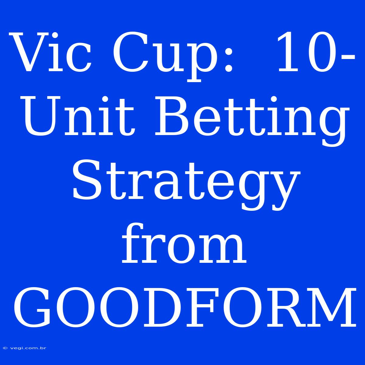 Vic Cup:  10-Unit Betting Strategy From GOODFORM 