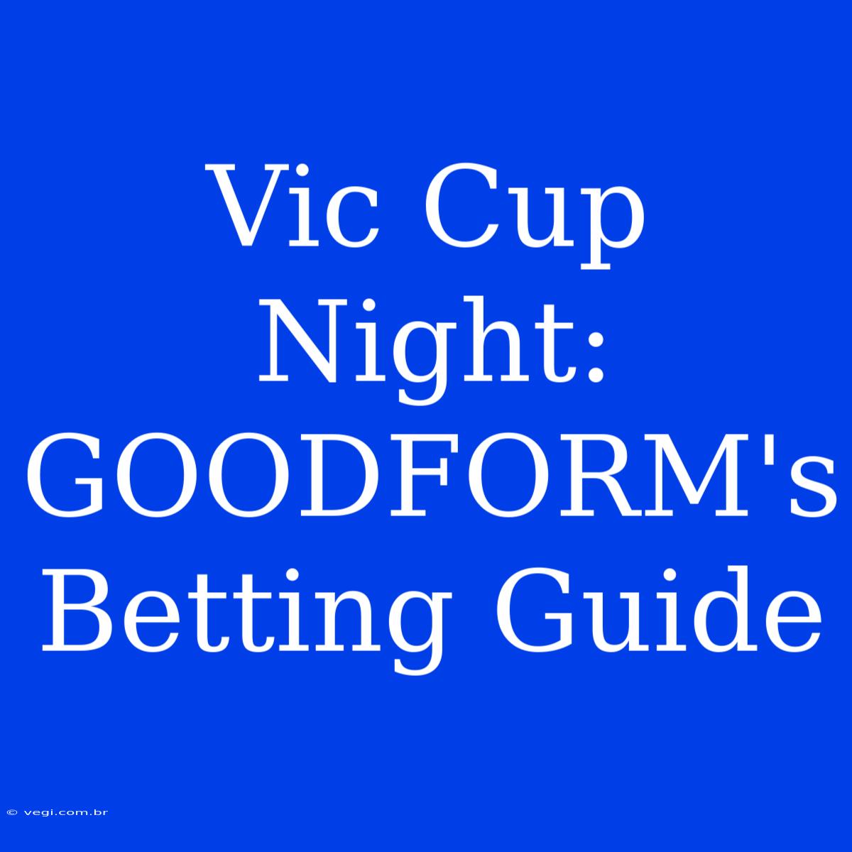 Vic Cup Night:  GOODFORM's Betting Guide 