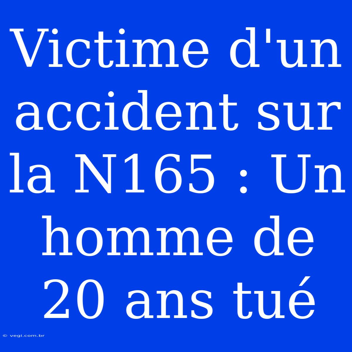 Victime D'un Accident Sur La N165 : Un Homme De 20 Ans Tué