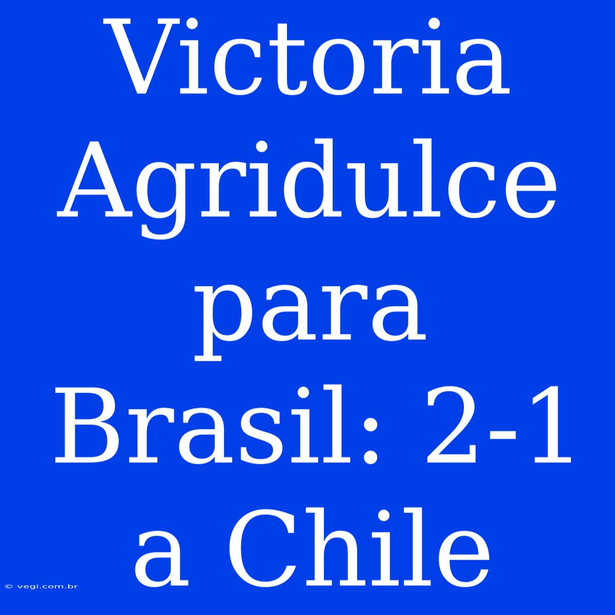 Victoria Agridulce Para Brasil: 2-1 A Chile