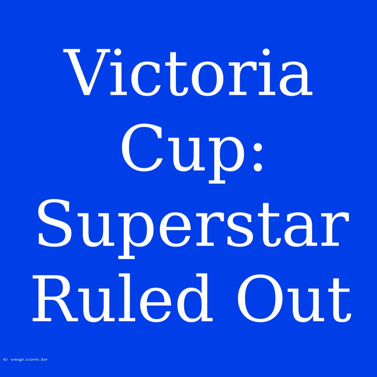 Victoria Cup: Superstar Ruled Out