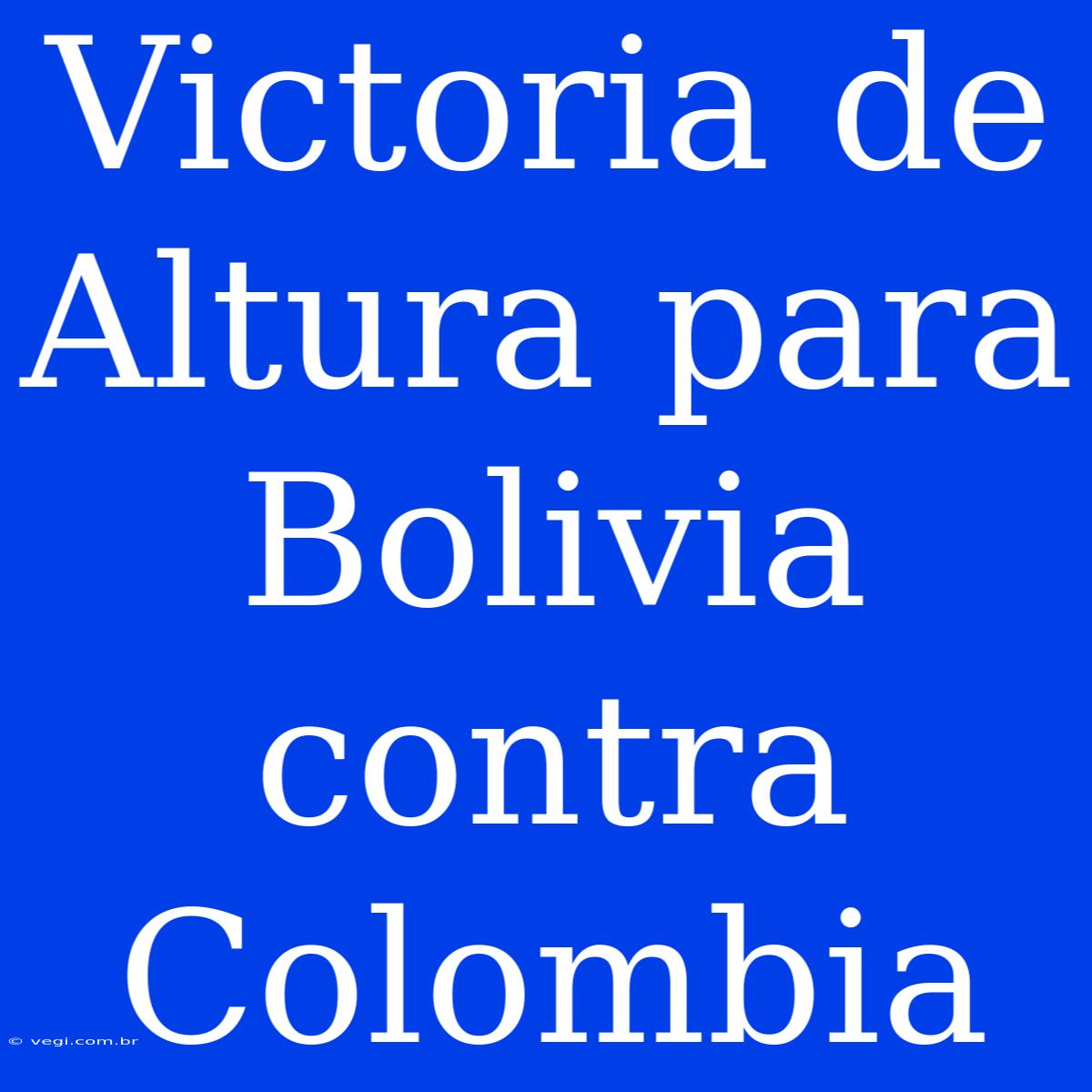 Victoria De Altura Para Bolivia Contra Colombia