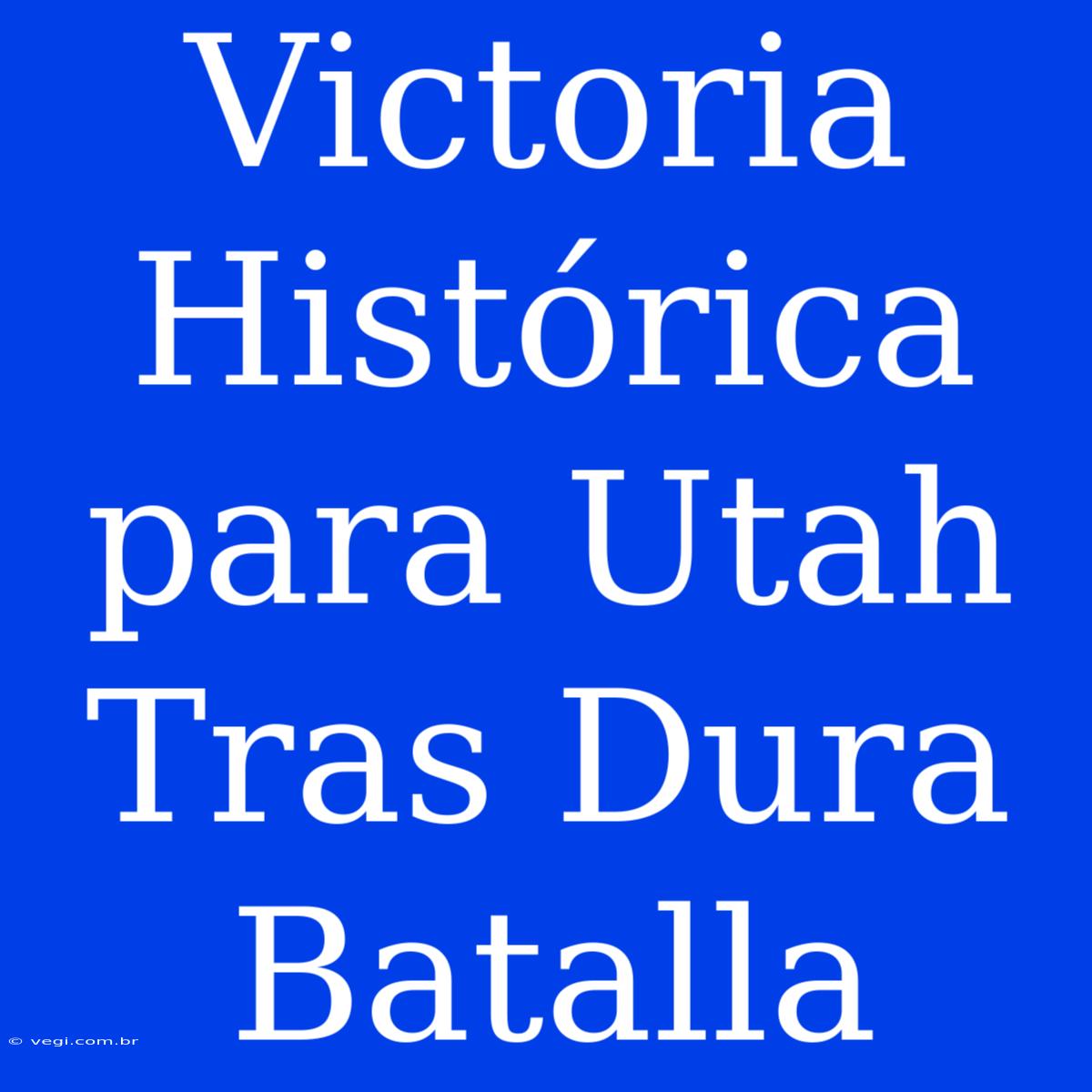 Victoria Histórica Para Utah Tras Dura Batalla