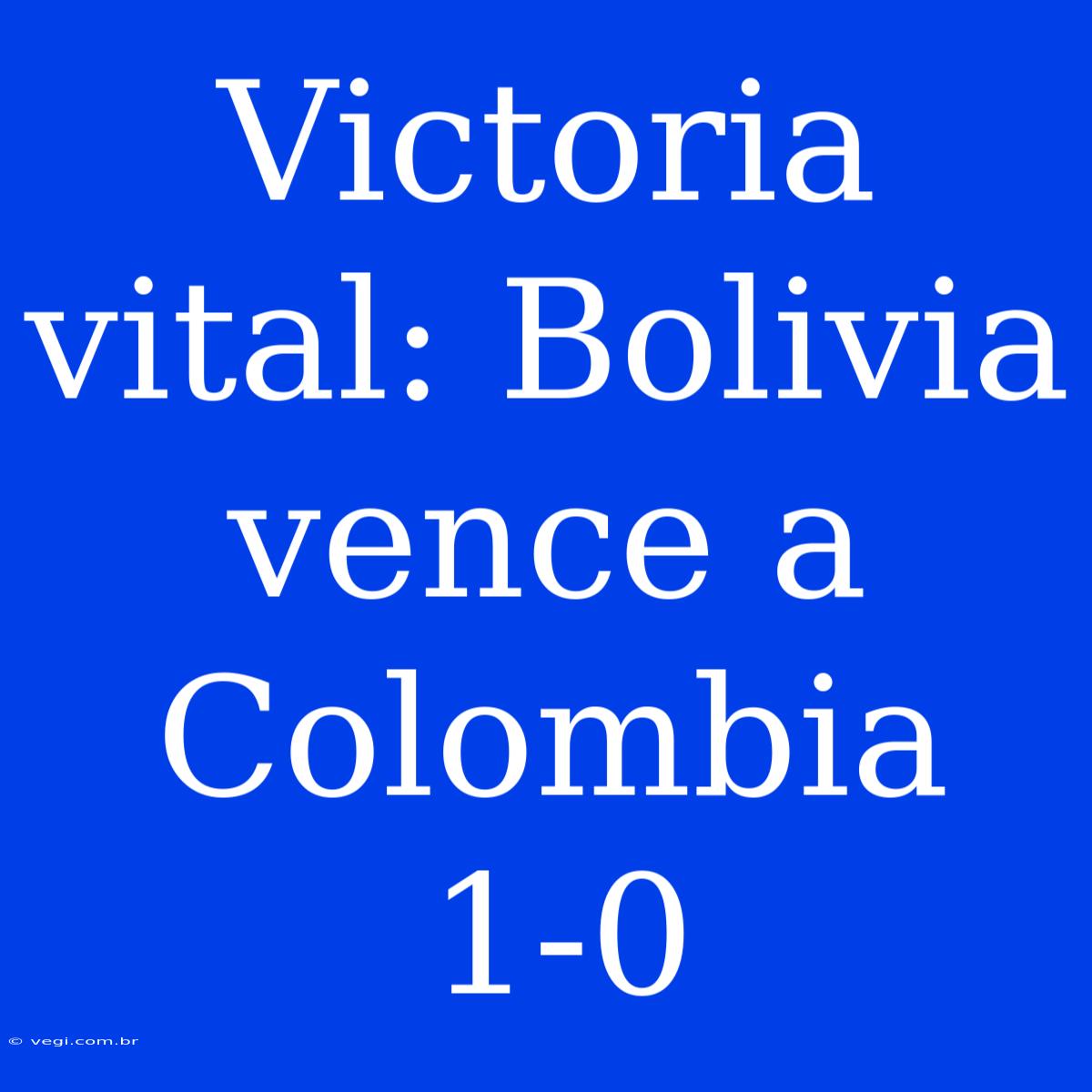 Victoria Vital: Bolivia Vence A Colombia 1-0