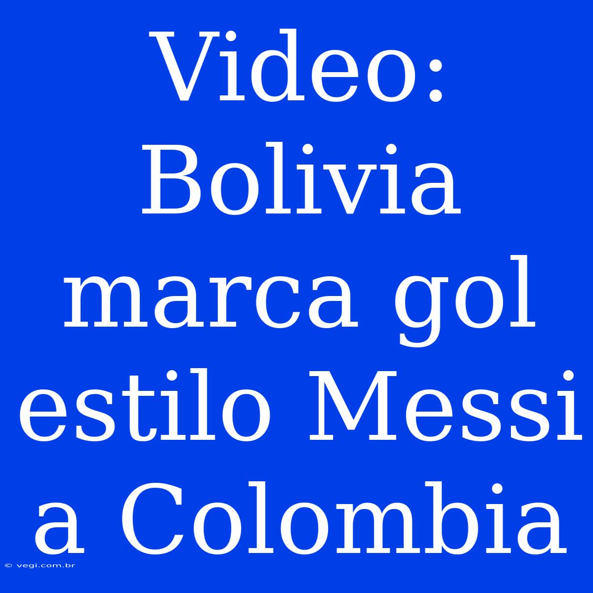 Video: Bolivia Marca Gol Estilo Messi A Colombia