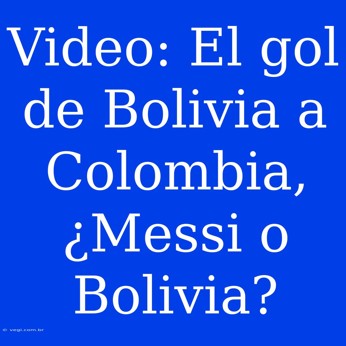 Video: El Gol De Bolivia A Colombia, ¿Messi O Bolivia?