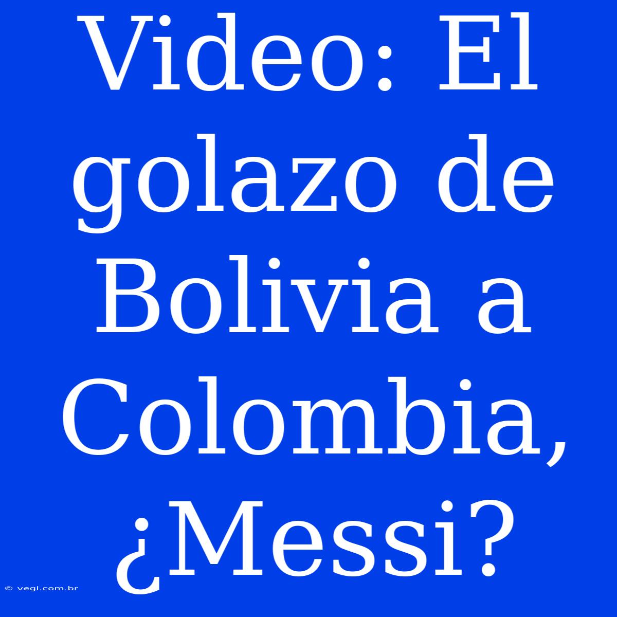 Video: El Golazo De Bolivia A Colombia, ¿Messi?