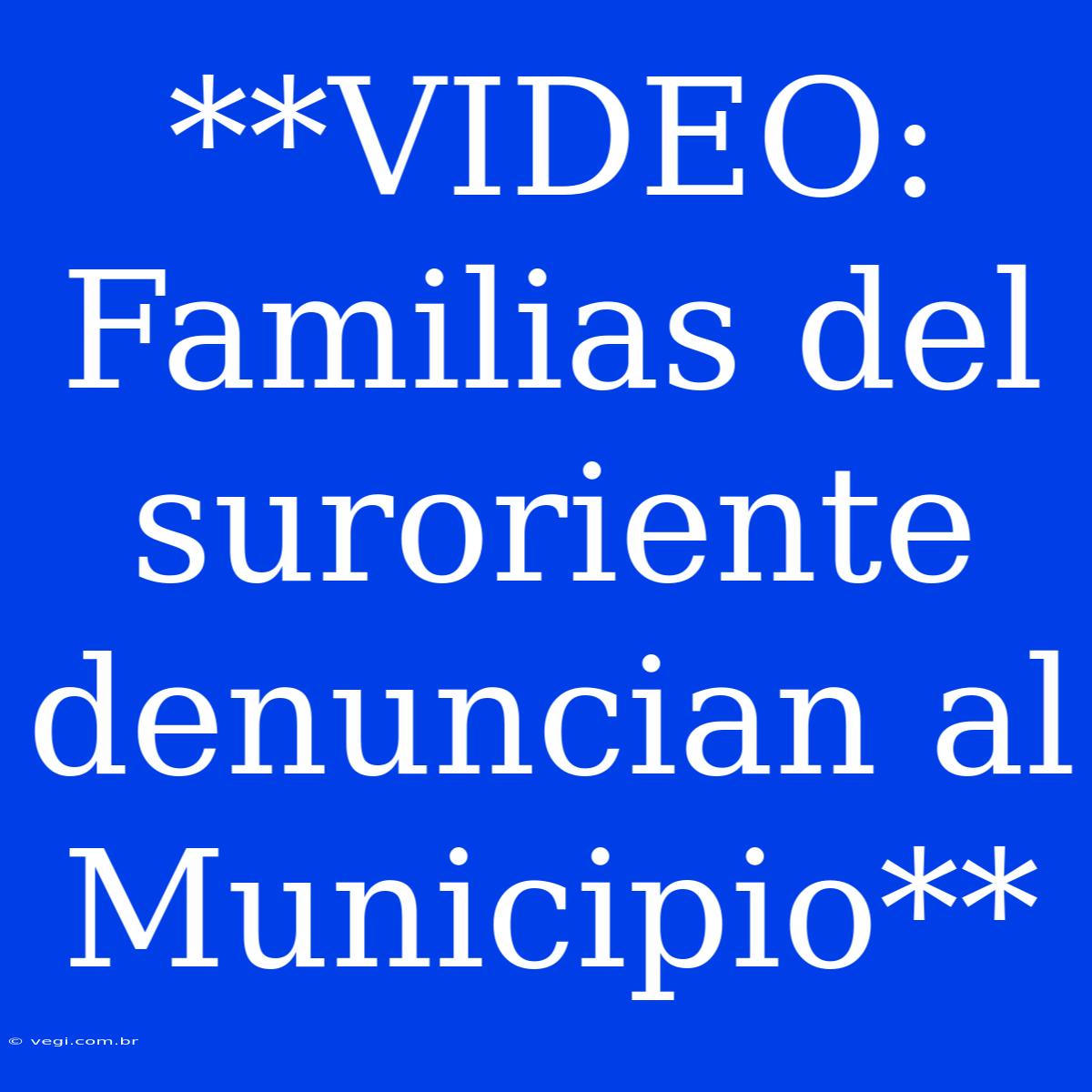 **VIDEO: Familias Del Suroriente Denuncian Al Municipio**