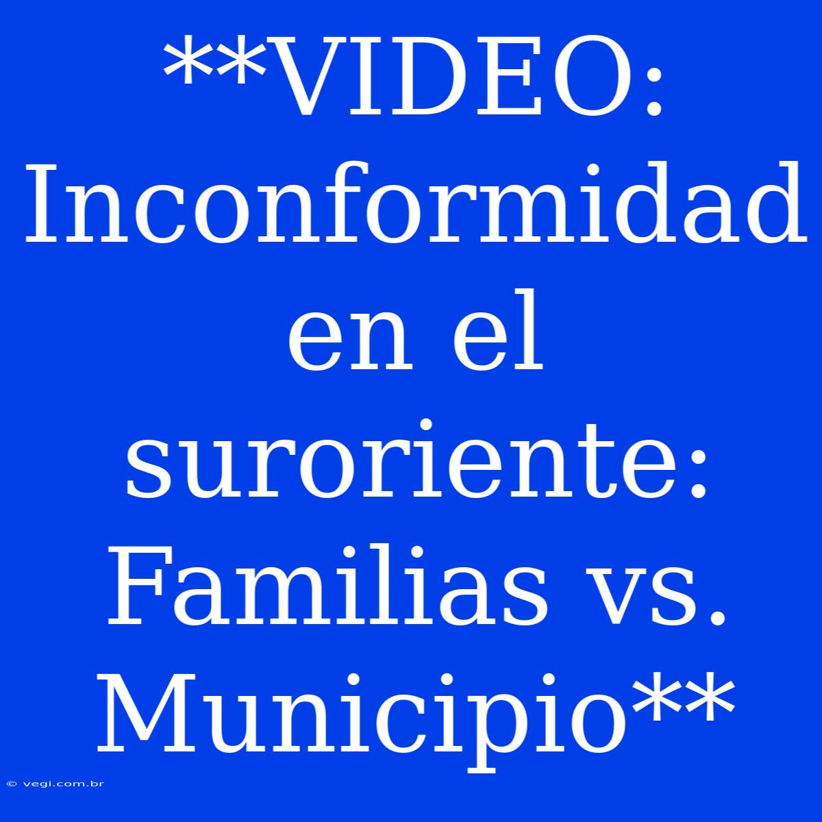 **VIDEO: Inconformidad En El Suroriente: Familias Vs. Municipio**