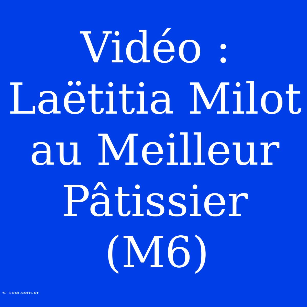 Vidéo : Laëtitia Milot Au Meilleur Pâtissier (M6)