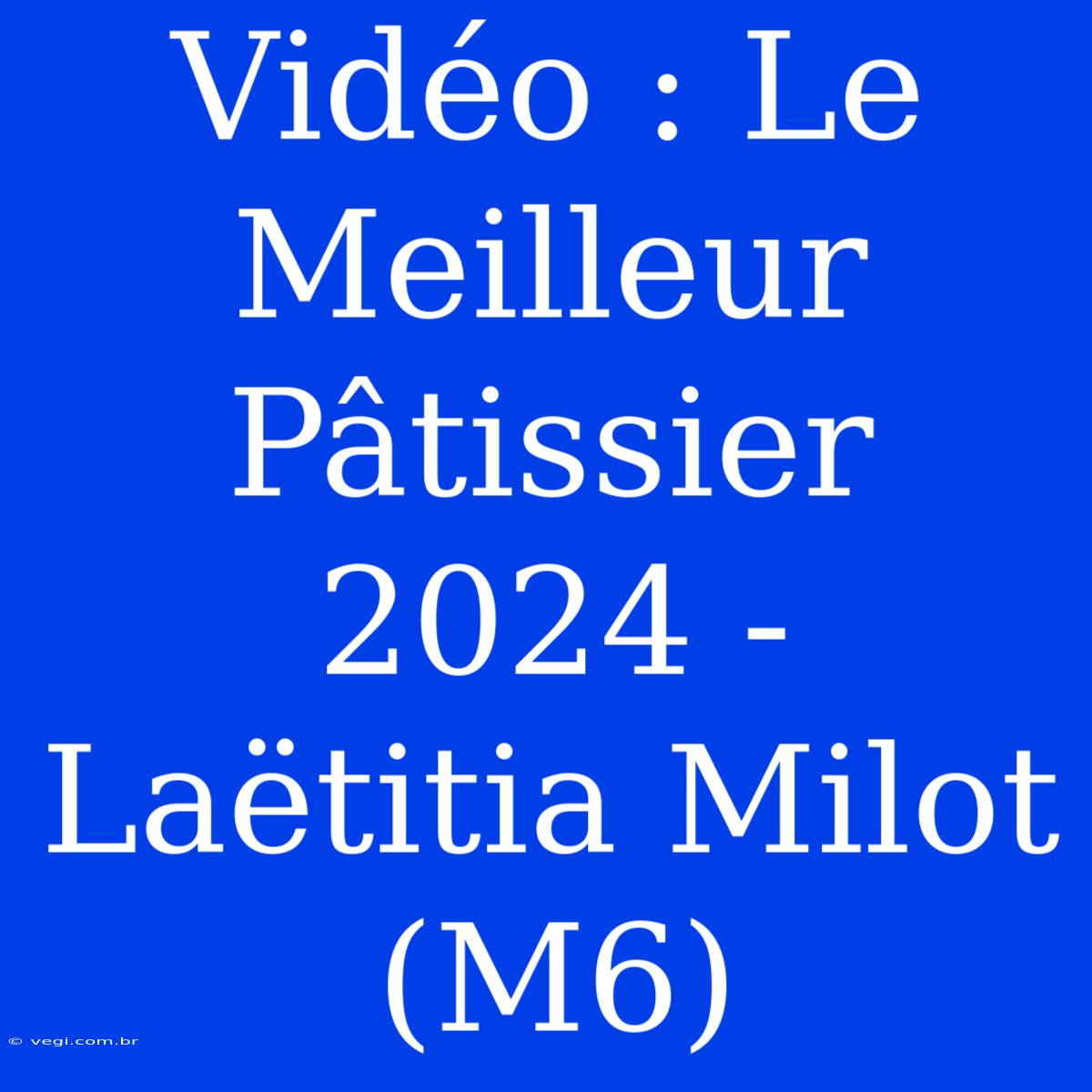 Vidéo : Le Meilleur Pâtissier 2024 - Laëtitia Milot (M6) 