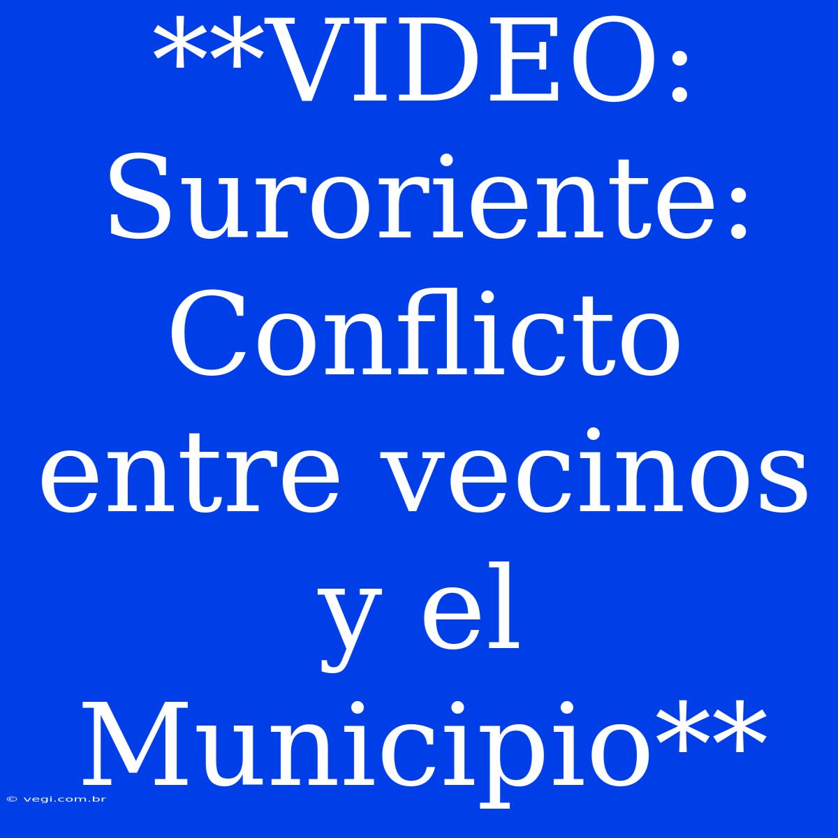 **VIDEO: Suroriente: Conflicto Entre Vecinos Y El Municipio**