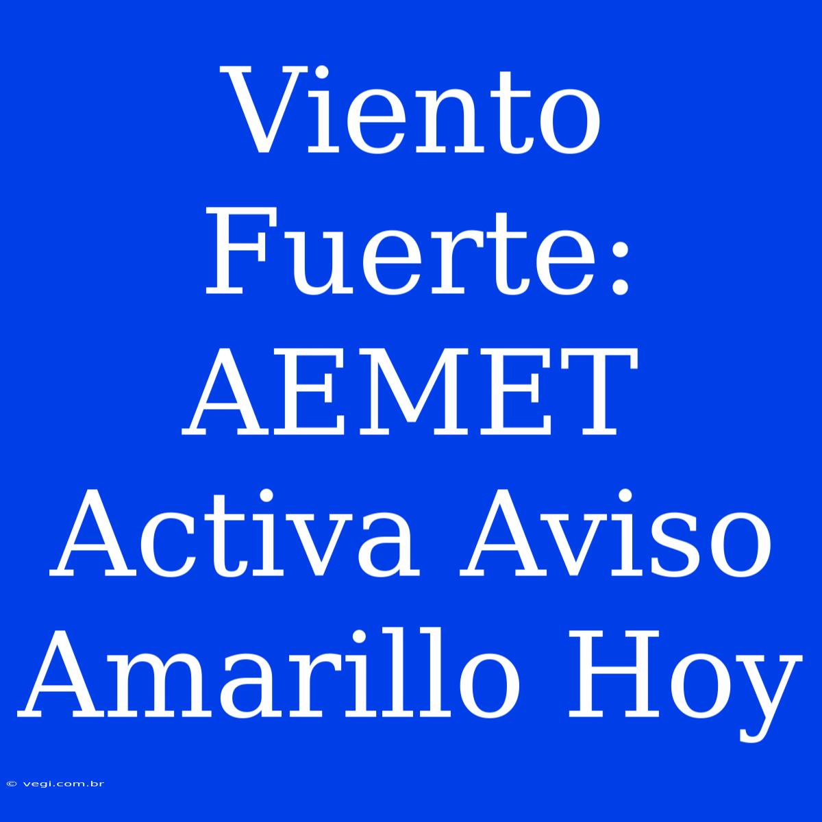 Viento Fuerte: AEMET Activa Aviso Amarillo Hoy