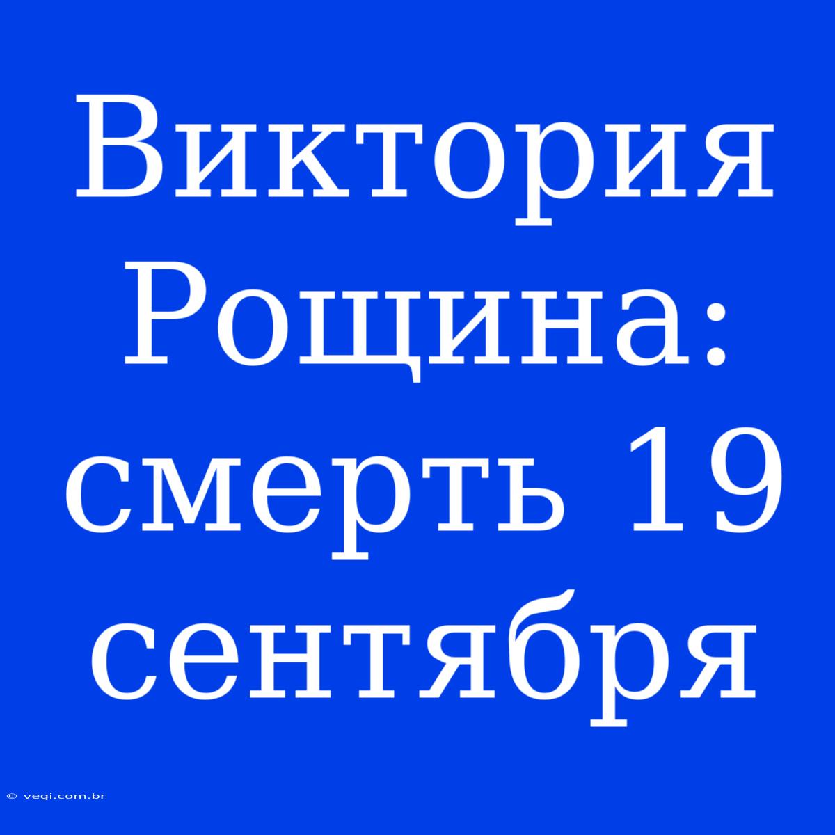 Виктория Рощина: Смерть 19 Сентября