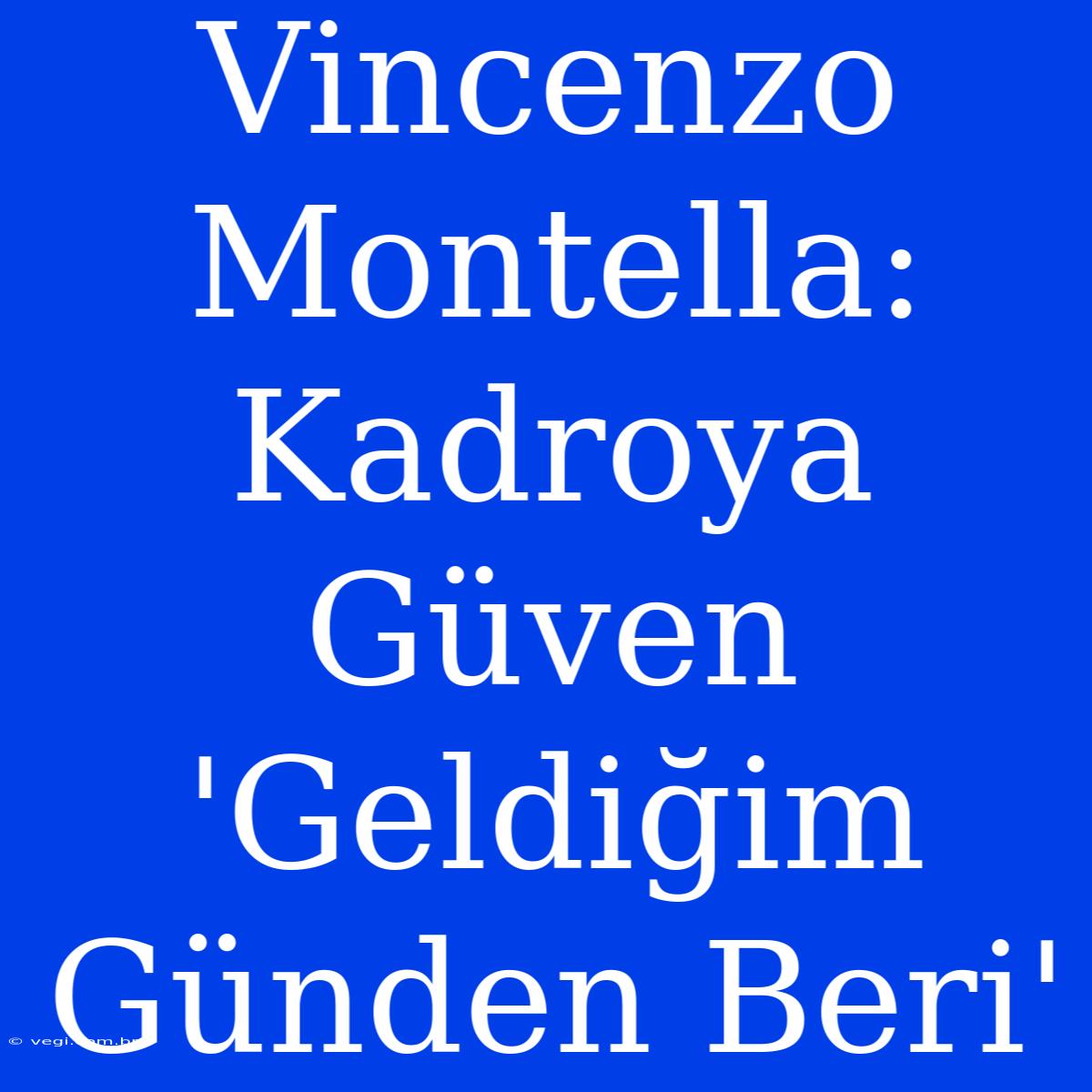 Vincenzo Montella: Kadroya Güven 'Geldiğim Günden Beri'