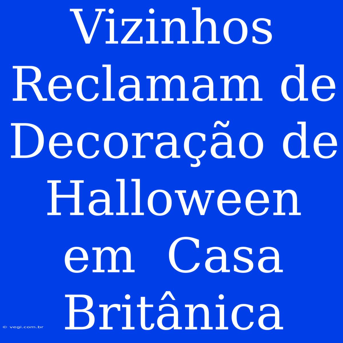 Vizinhos Reclamam De Decoração De Halloween  Em  Casa Britânica