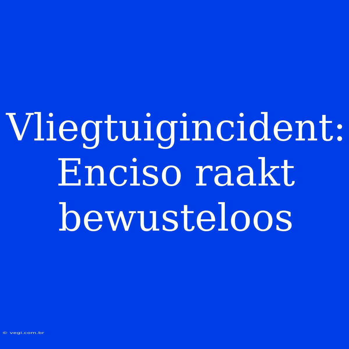 Vliegtuigincident: Enciso Raakt Bewusteloos