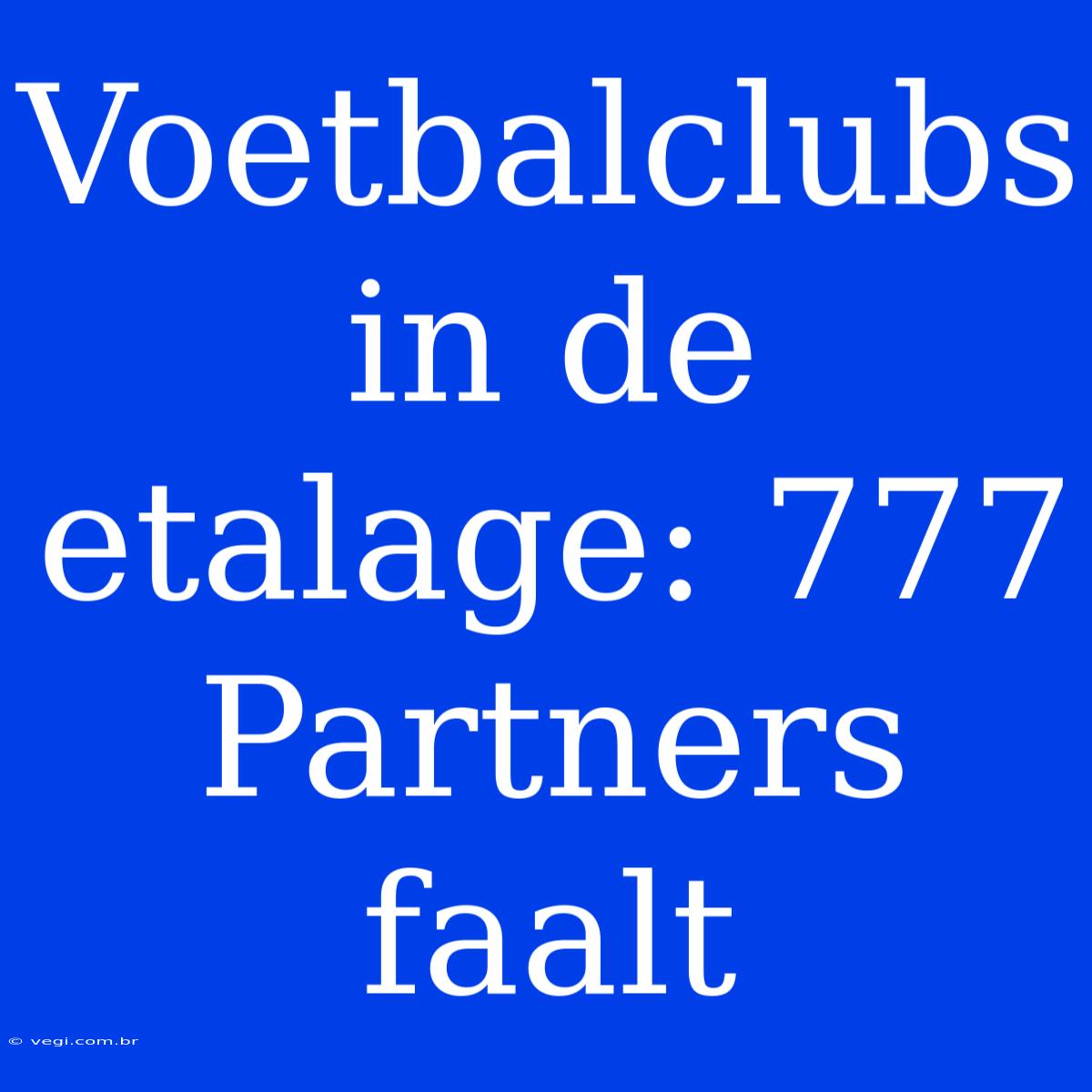 Voetbalclubs In De Etalage: 777 Partners Faalt