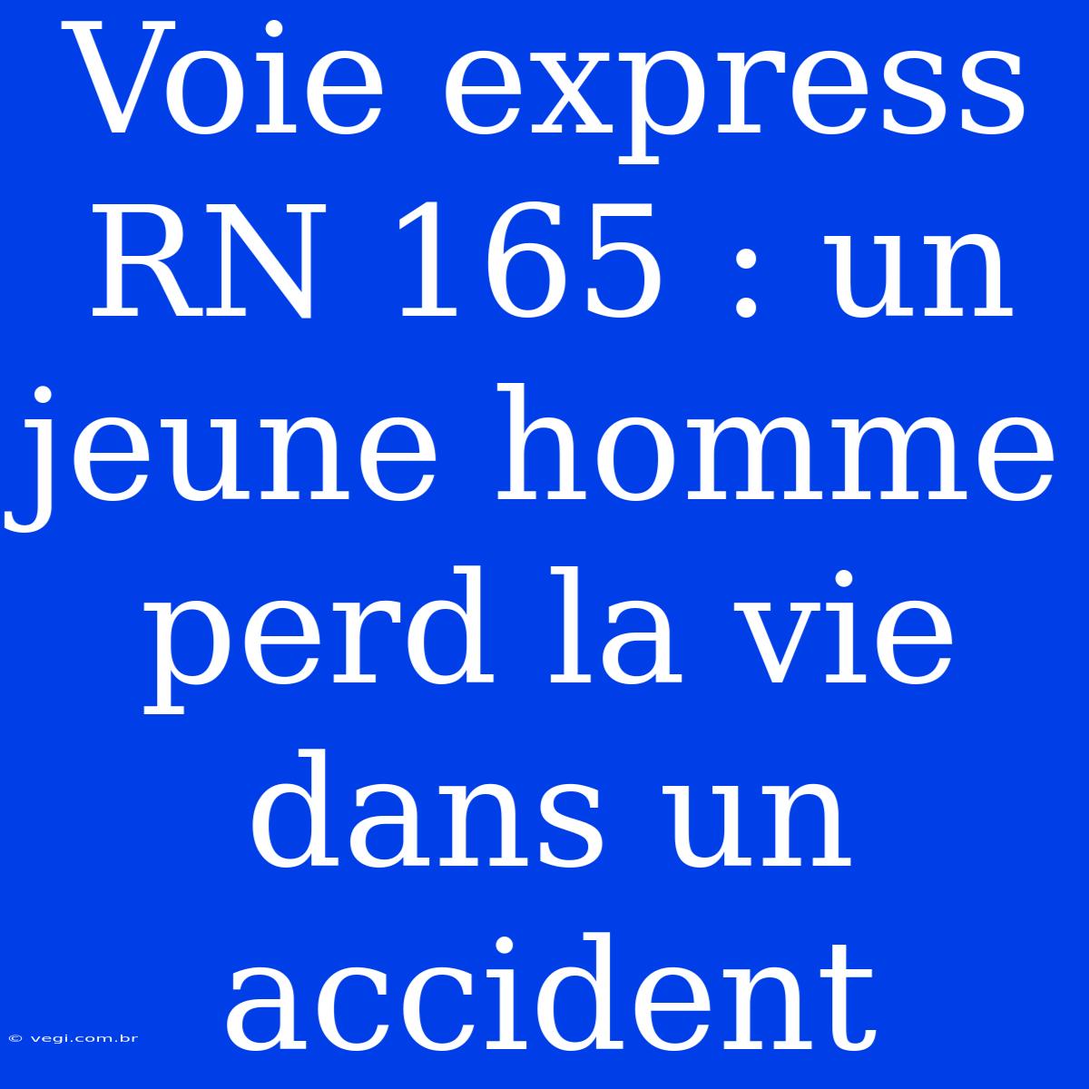 Voie Express RN 165 : Un Jeune Homme Perd La Vie Dans Un Accident