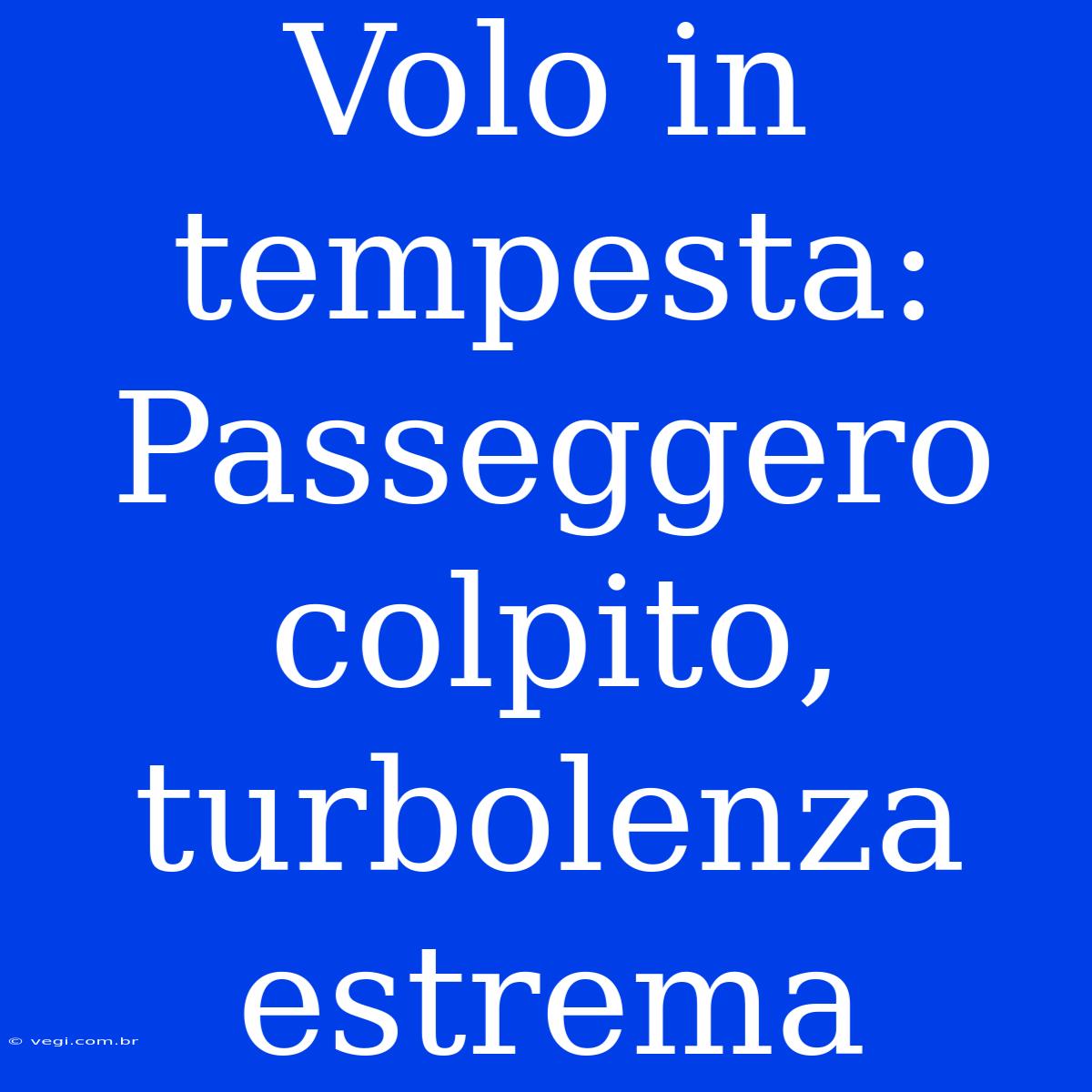 Volo In Tempesta: Passeggero Colpito, Turbolenza Estrema